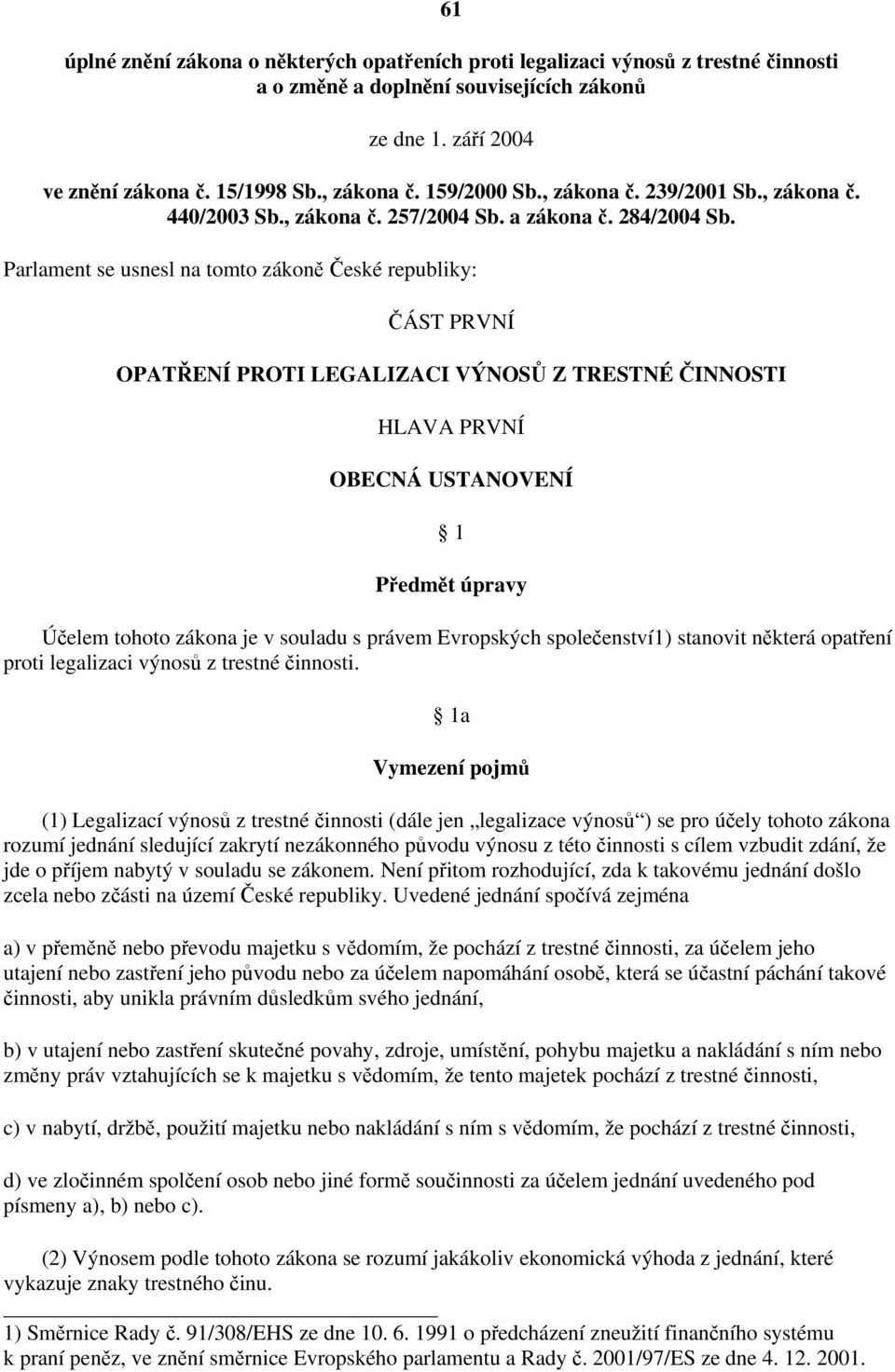 Parlament se usnesl na tomto zákoně České republiky: ČÁST PRVNÍ OPATŘENÍ PROTI LEGALIZACI VÝNOSŮ Z TRESTNÉ ČINNOSTI HLAVA PRVNÍ OBECNÁ USTANOVENÍ 1 Předmět úpravy Účelem tohoto zákona je v souladu s