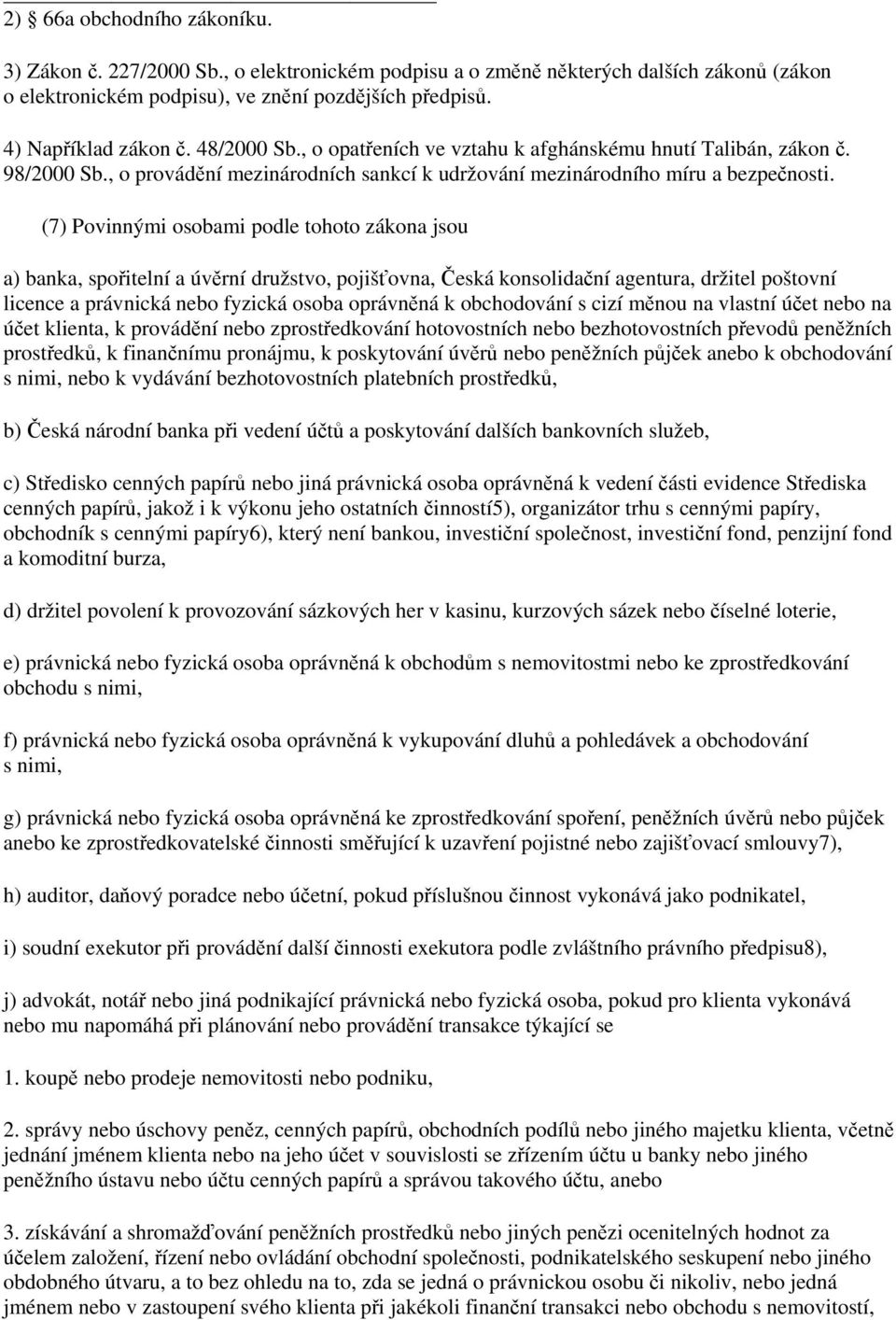 (7) Povinnými osobami podle tohoto zákona jsou a) banka, spořitelní a úvěrní družstvo, pojišťovna, Česká konsolidační agentura, držitel poštovní licence a právnická nebo fyzická osoba oprávněná k