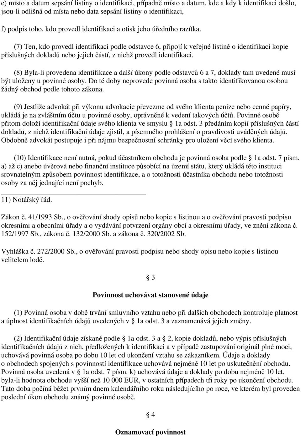 (7) Ten, kdo provedl identifikaci podle odstavce 6, připojí k veřejné listině o identifikaci kopie příslušných dokladů nebo jejich částí, z nichž provedl identifikaci.