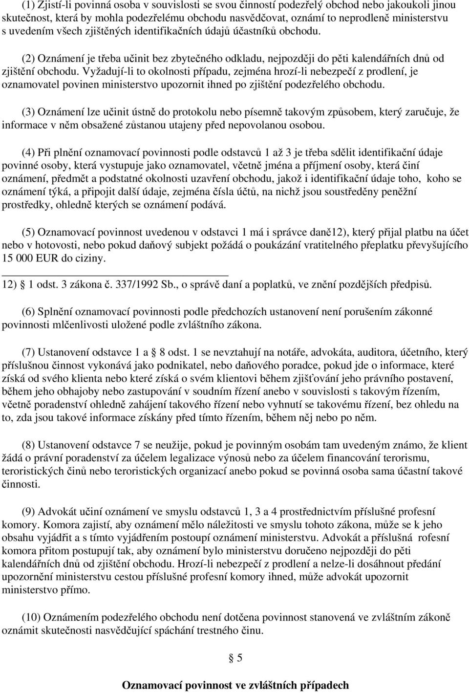 Vyžadují-li to okolnosti případu, zejména hrozí-li nebezpečí z prodlení, je oznamovatel povinen ministerstvo upozornit ihned po zjištění podezřelého obchodu.