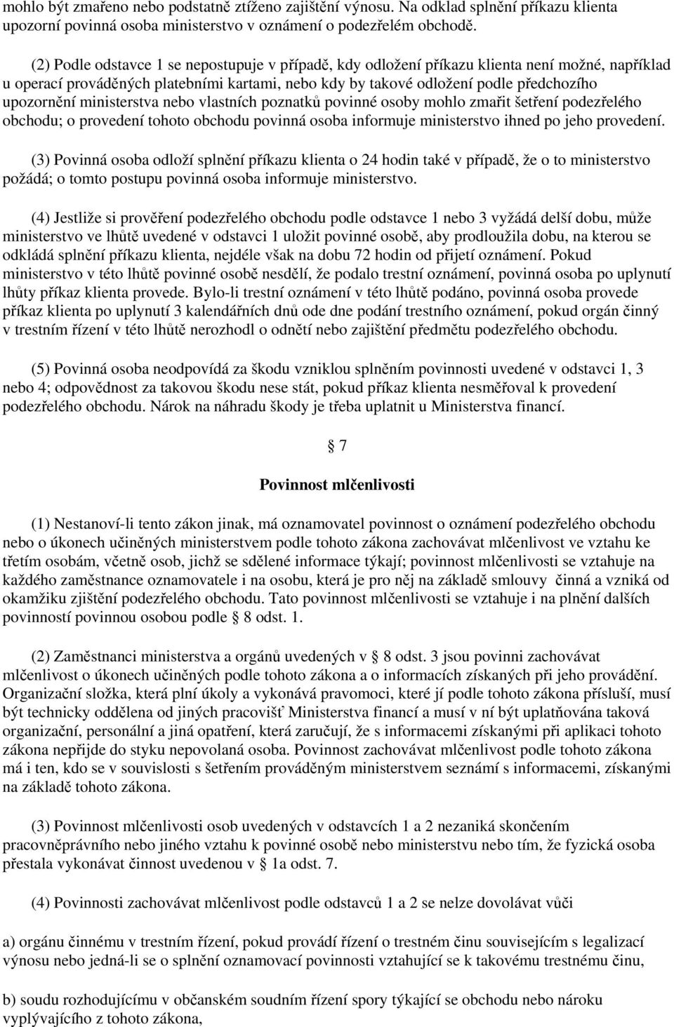 ministerstva nebo vlastních poznatků povinné osoby mohlo zmařit šetření podezřelého obchodu; o provedení tohoto obchodu povinná osoba informuje ministerstvo ihned po jeho provedení.