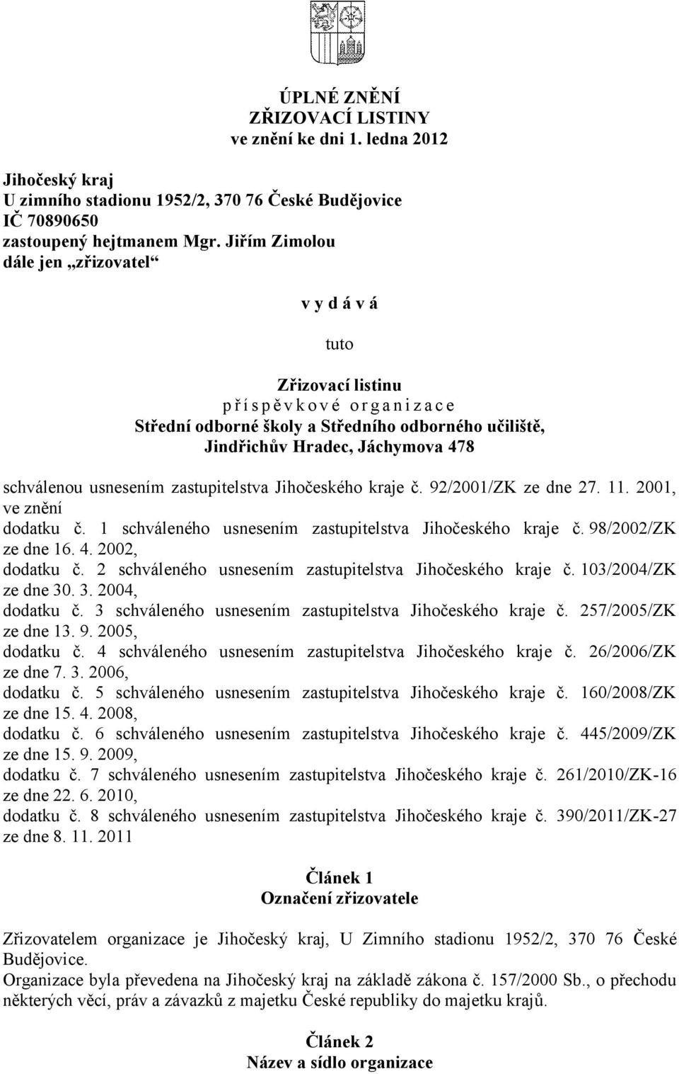 schválenou usnesením zastupitelstva Jihočeského kraje č. 92/2001/ZK ze dne 27. 11. 2001, ve znění dodatku č. 1 schváleného usnesením zastupitelstva Jihočeského kraje č. 98/2002/ZK ze dne 16. 4.