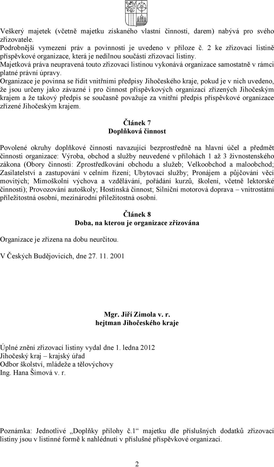 Majetková práva neupravená touto zřizovací listinou vykonává organizace samostatně v rámci platné právní úpravy.