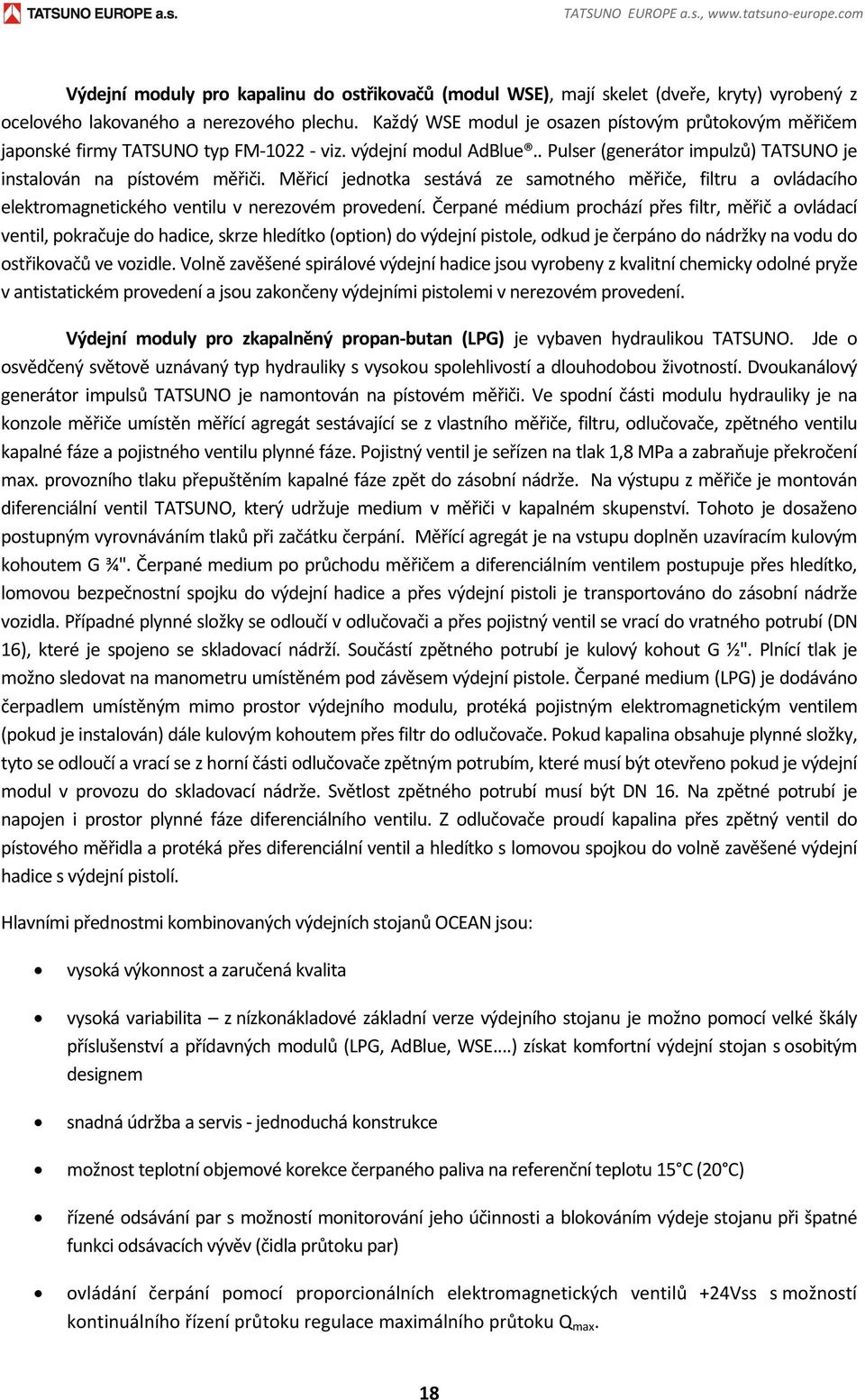 Měřicí jednotka sestává ze samotného měřiče, filtru a ovládacího elektromagnetického ventilu v nerezovém provedení.