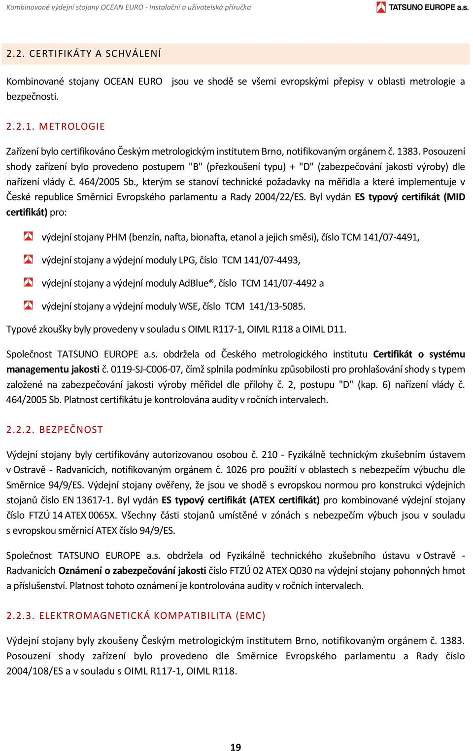 METROLOGIE Zařízení bylo certifikováno Českým metrologickým institutem Brno, notifikovaným orgánem č. 1383.