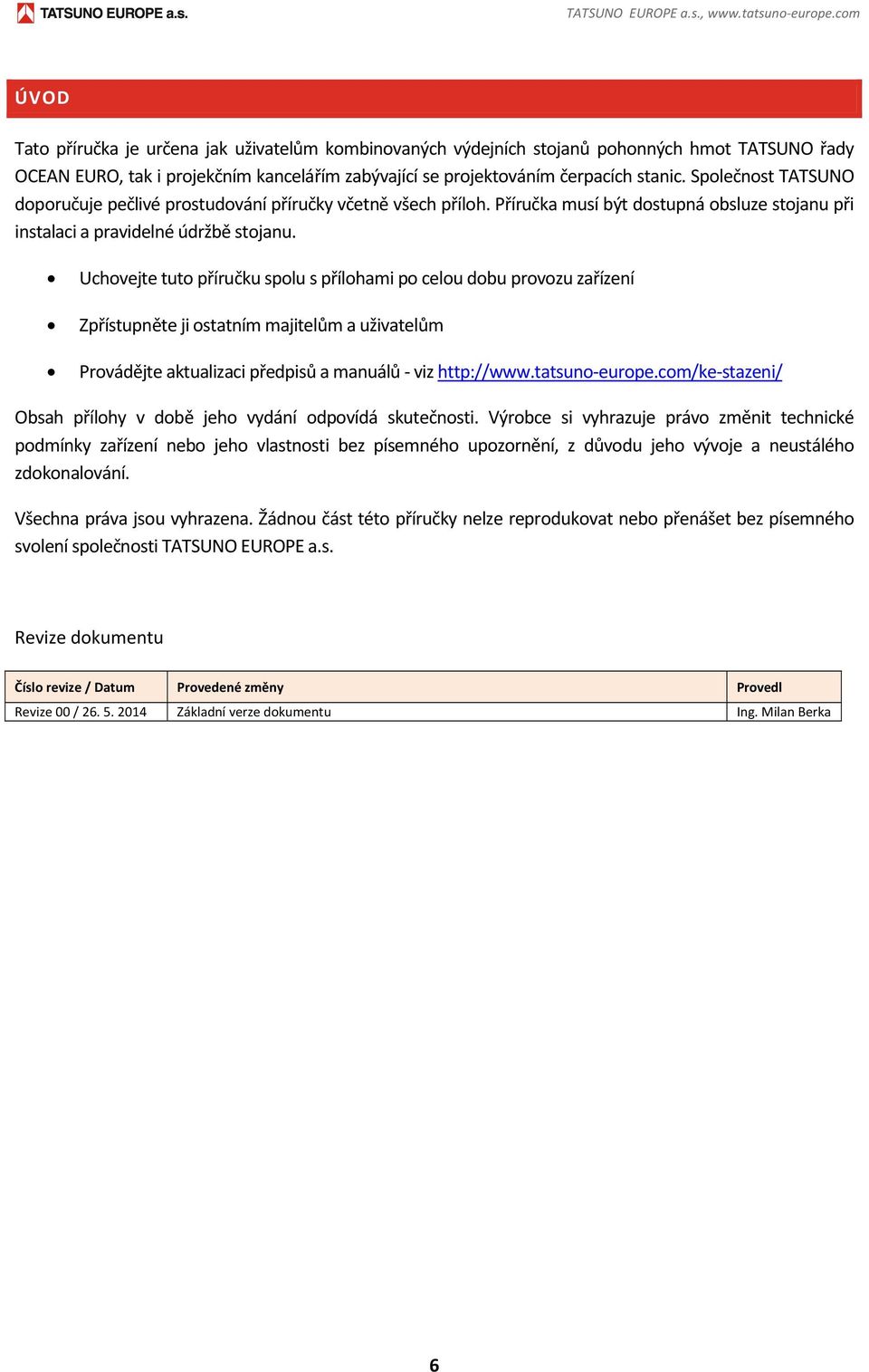 Společnost TATSUNO doporučuje pečlivé prostudování příručky včetně všech příloh. Příručka musí být dostupná obsluze stojanu při instalaci a pravidelné údržbě stojanu.