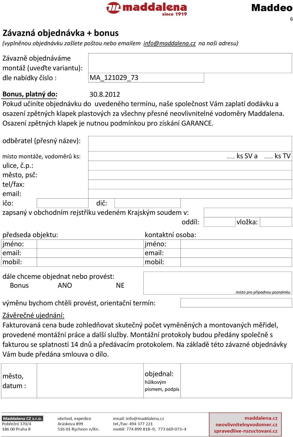 2012 Pokud učiníte objednávku do uvedeného termínu, naše společnost Vám zaplatí dodávku a osazení zpětných klapek plastových za všechny přesné neovlivnitelné vodoměry Maddalena.