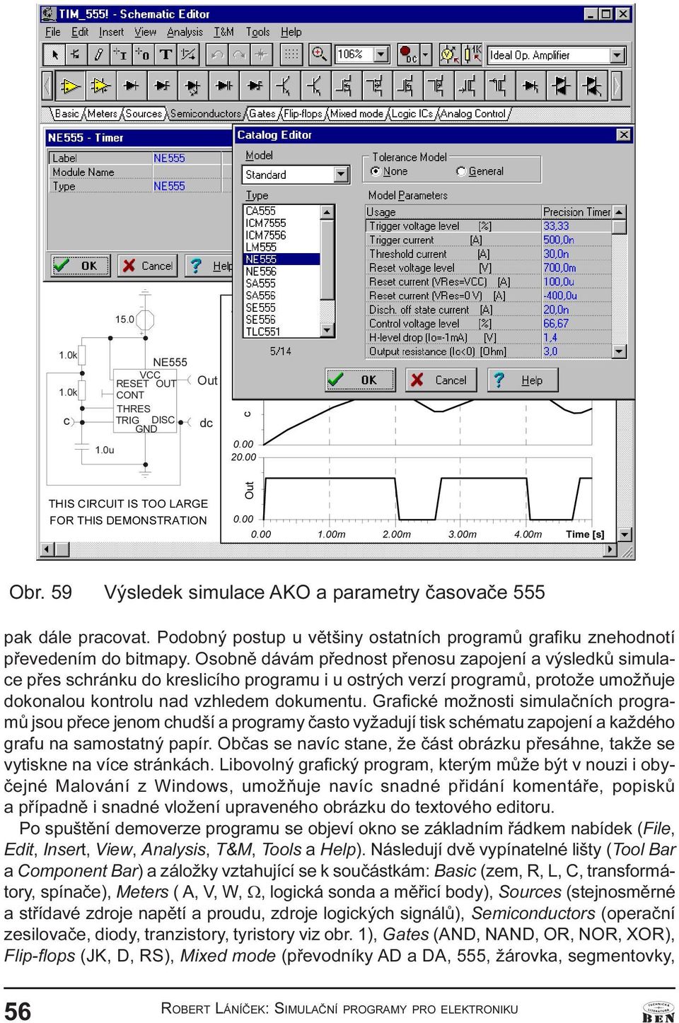 programù, protože umožòuje dokonalou kontrolu nad vzhledem dokumentu Grafické možnosti simulaèních programù jsou pøece jenom chudší a programy èasto vyžadují tisk schématu zapojení a každého grafu na