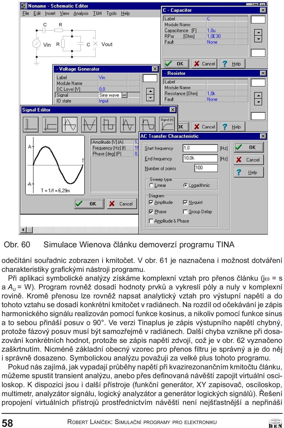 napsat analytický vztah pro výstupní napìtí a do tohoto vztahu se dosadí konkrétní kmitoèet v radiánech Na rozdíl od oèekávání je zápis harmonického signálu realizován pomocí funkce kosinus, a