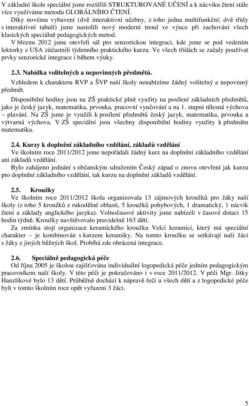 pedagogických metod. V březnu 2012 jsme otevřeli sál pro senzorickou integraci, kde jsme se pod vedením lektorky z USA zúčastnili týdenního praktického kurzu.