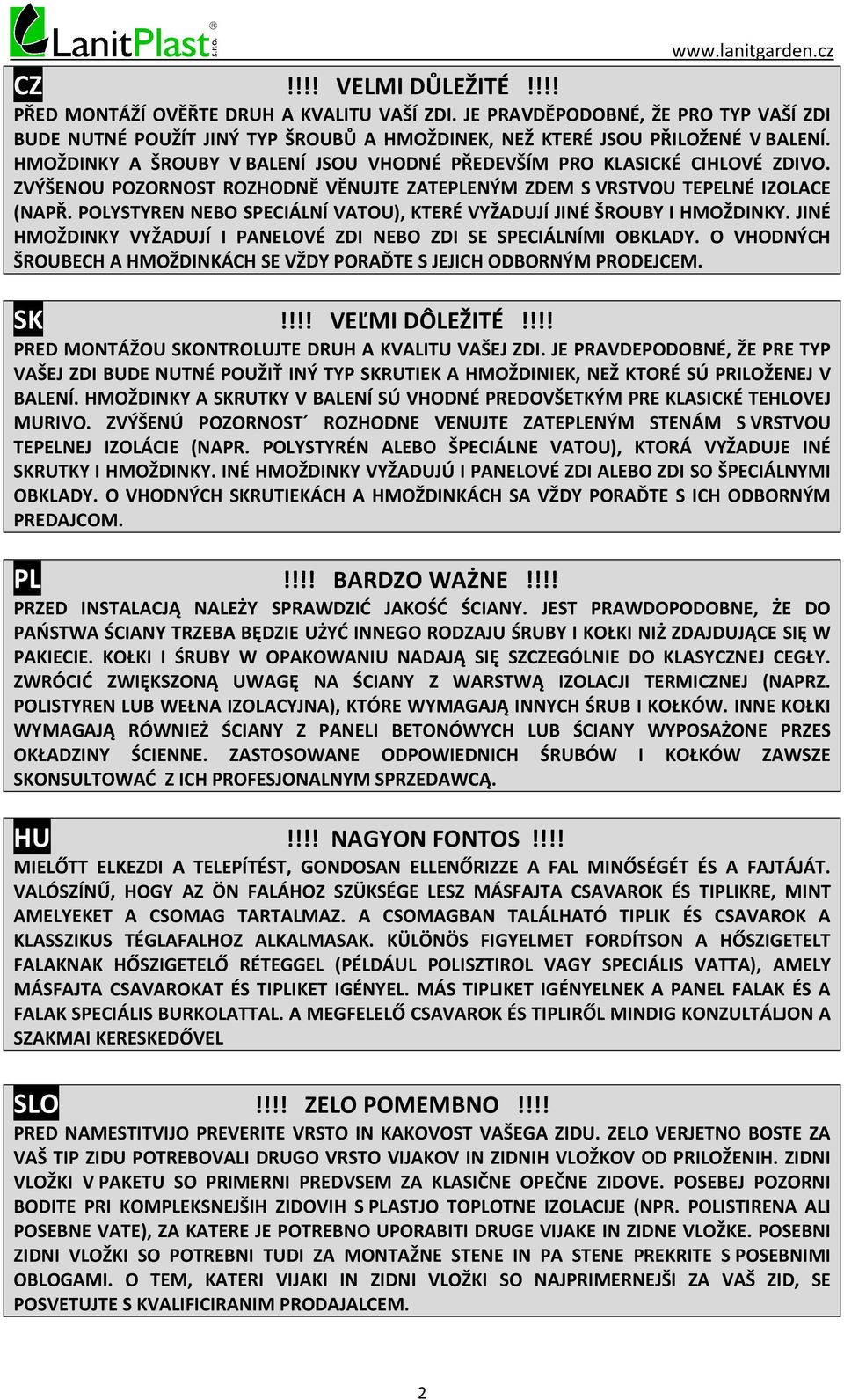 POLYSTYREN NEBO SPECIÁLNÍ VATOU), KTERÉ VYŽADUJÍ JINÉ ŠROUBY I HMOŽDINKY. JINÉ HMOŽDINKY VYŽADUJÍ I PANELOVÉ ZDI NEBO ZDI SE SPECIÁLNÍMI OBKLADY.