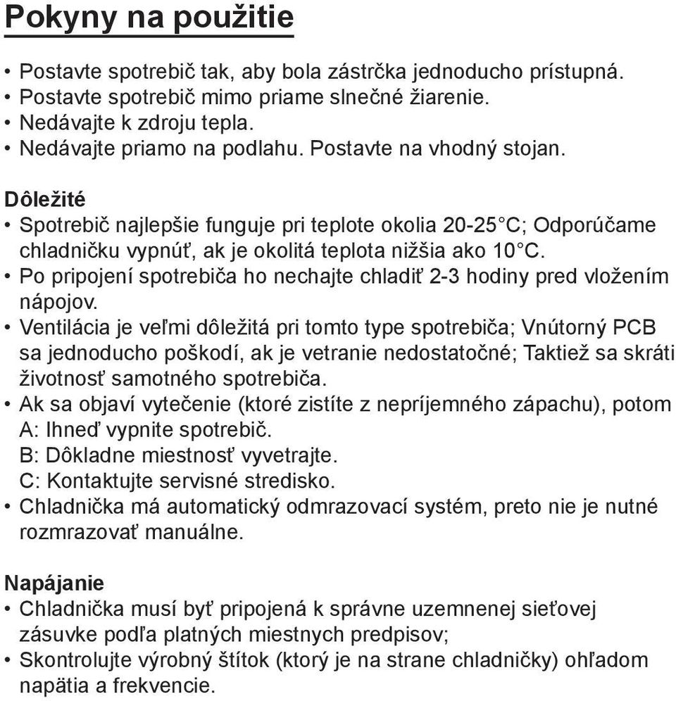 Po pripojení spotrebiča ho nechajte chladiť 2-3 hodiny pred vložením nápojov.