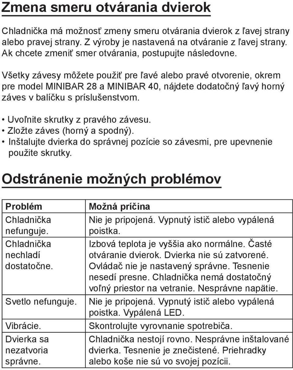 Všetky závesy môžete použiť pre ľavé alebo pravé otvorenie, okrem pre model MINIBAR 28 a MINIBAR 40, nájdete dodatočný ľavý horný záves v balíčku s príslušenstvom. Uvoľnite skrutky z pravého závesu.