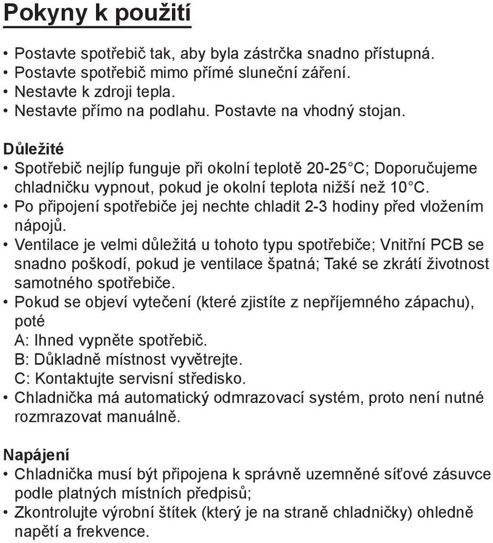 Po připojení spotřebiče jej nechte chladit 2-3 hodiny před vložením nápojů.