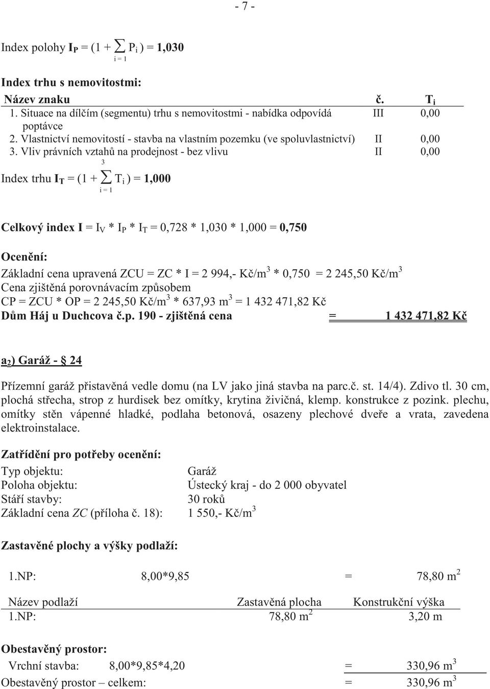 Vliv právních vztah na prodejnost - bez vlivu II 0,00 3 Index trhu I T = (1 + T i ) = 1,000 i = 1 Celkový index I = I V * I P * I T = 0,728 * 1,030 * 1,000 = 0,750 Ocen ní: Základní cena upravená ZCU