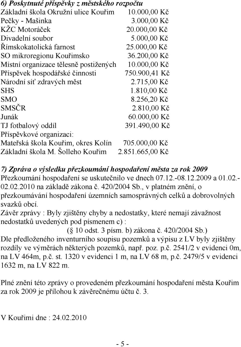 900,41 Kč Národní síť zdravých měst 2.715,00 Kč SHS 1.810,00 Kč SMO 8.256,20 Kč SMSČR 2.810,00 Kč Junák 60.000,00 Kč TJ fotbalový oddíl 391.