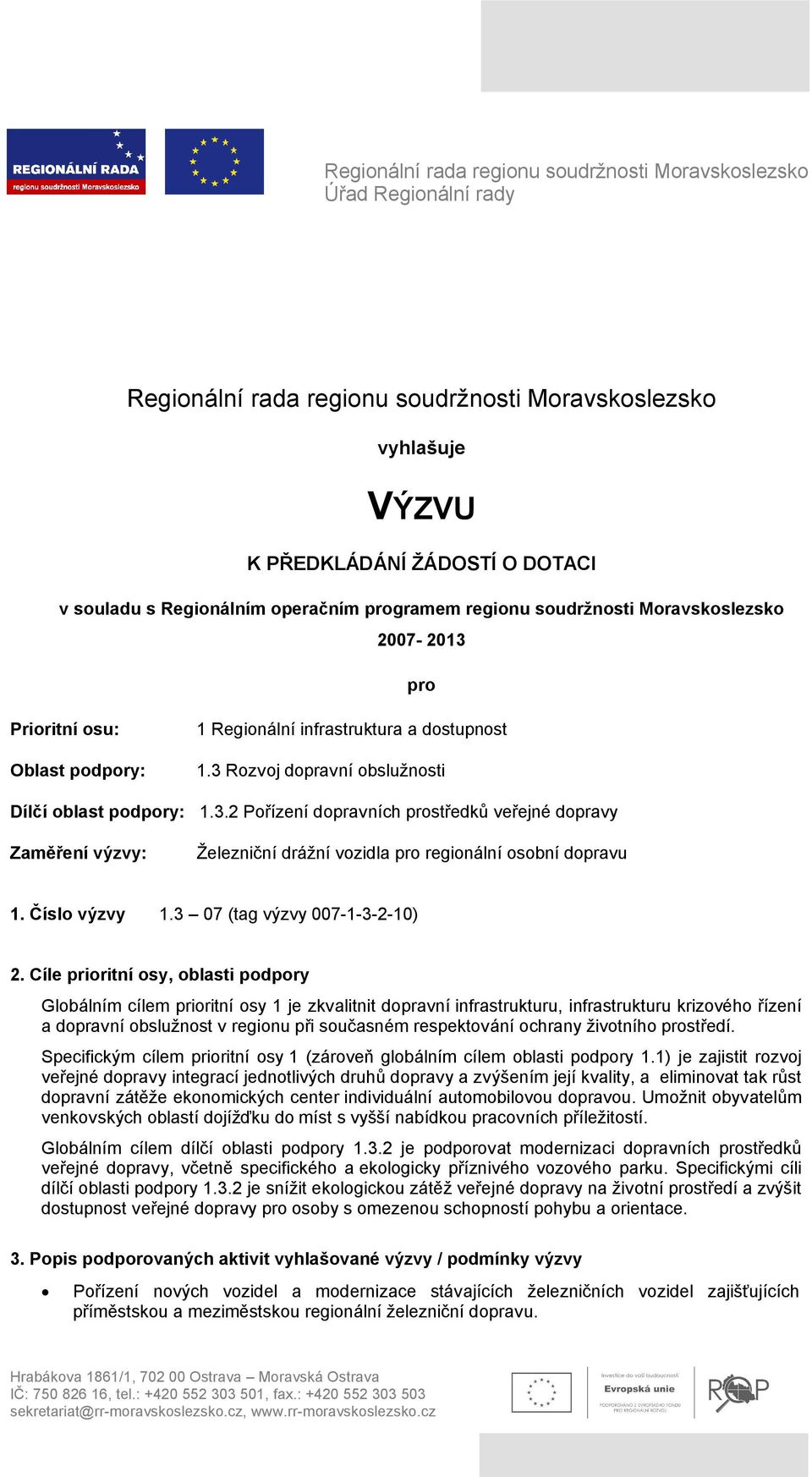 3 Rozvoj dopravní obslužnosti 1.3.2 Pořízení dopravních prostředků veřejné dopravy Železniční drážní vozidla pro regionální osobní dopravu 1. Číslo výzvy 1.3 07 (tag výzvy 007-1-3-2-10) 2.