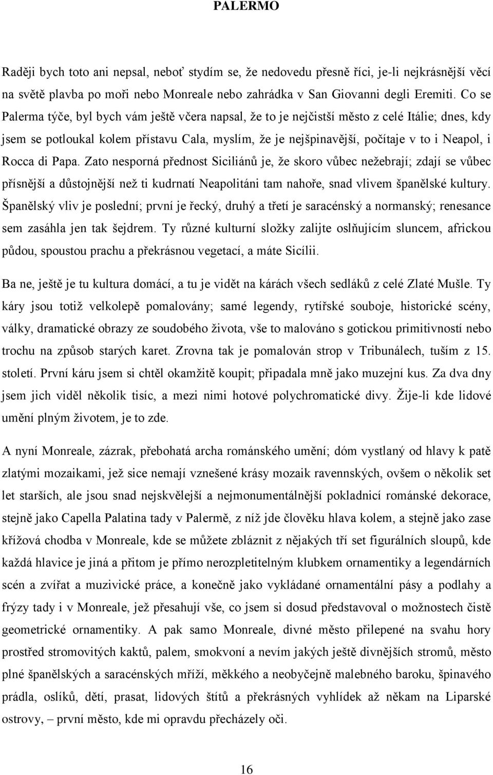 Rocca di Papa. Zato nesporná přednost Siciliánů je, že skoro vůbec nežebrají; zdají se vůbec přísnější a důstojnější než ti kudrnatí Neapolitáni tam nahoře, snad vlivem španělské kultury.