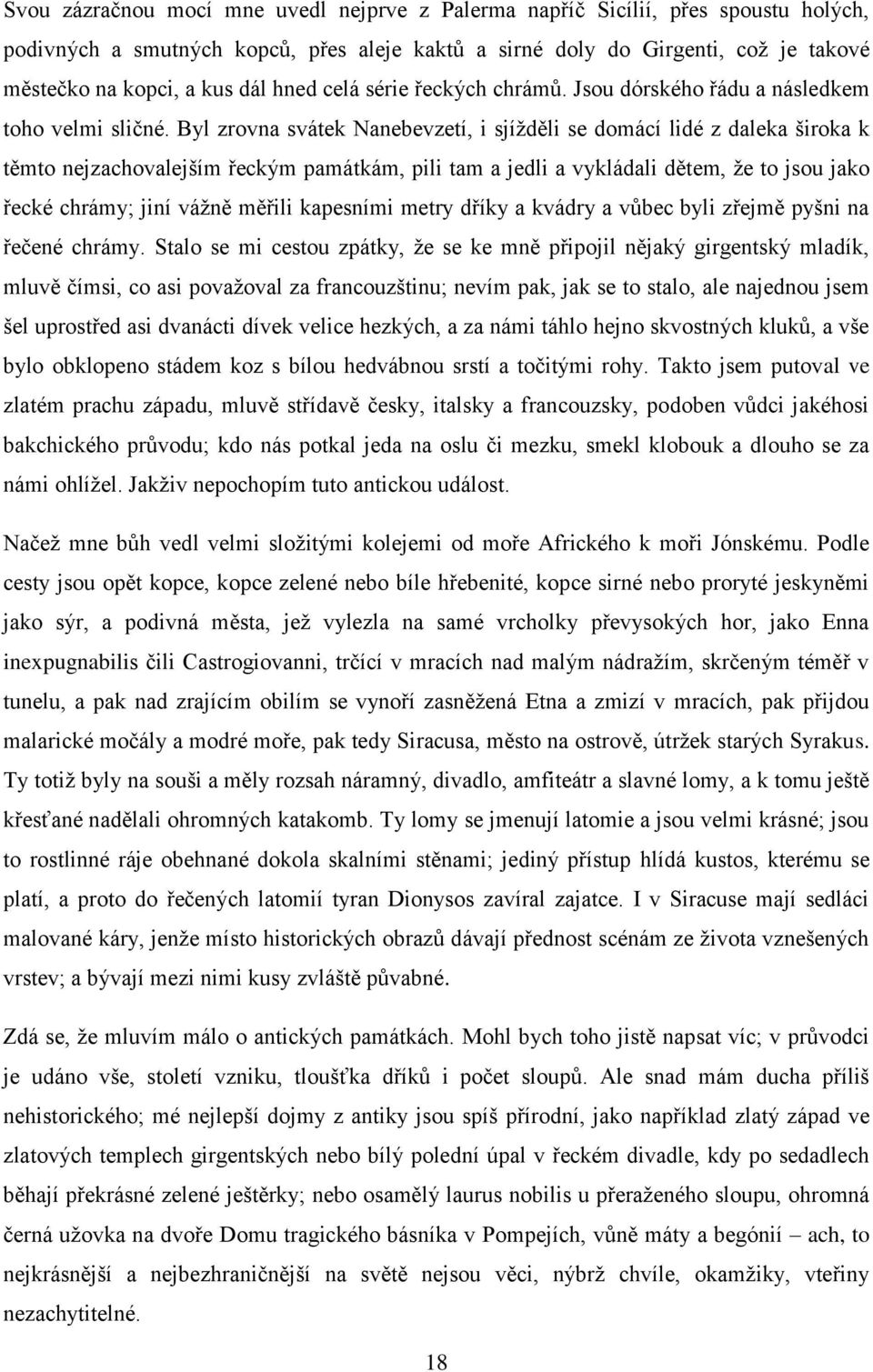 Byl zrovna svátek Nanebevzetí, i sjížděli se domácí lidé z daleka široka k těmto nejzachovalejším řeckým památkám, pili tam a jedli a vykládali dětem, že to jsou jako řecké chrámy; jiní vážně měřili