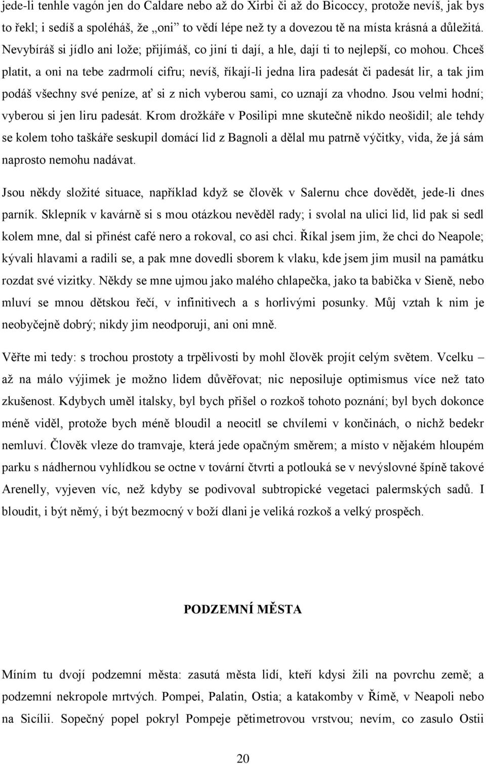 Chceš platit, a oni na tebe zadrmolí cifru; nevíš, říkají-li jedna lira padesát či padesát lir, a tak jim podáš všechny své peníze, ať si z nich vyberou sami, co uznají za vhodno.