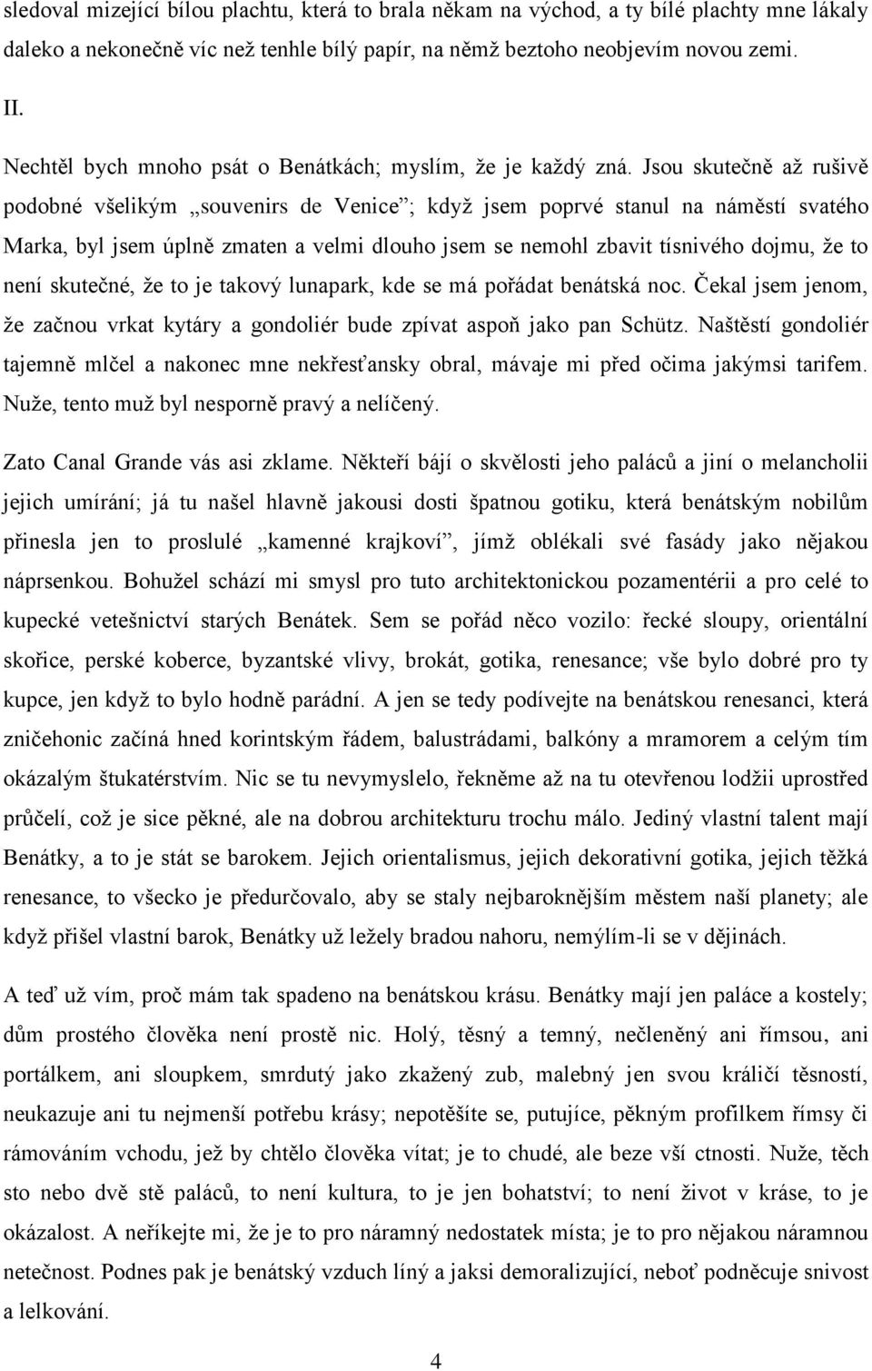 Jsou skutečně až rušivě podobné všelikým souvenirs de Venice ; když jsem poprvé stanul na náměstí svatého Marka, byl jsem úplně zmaten a velmi dlouho jsem se nemohl zbavit tísnivého dojmu, že to není