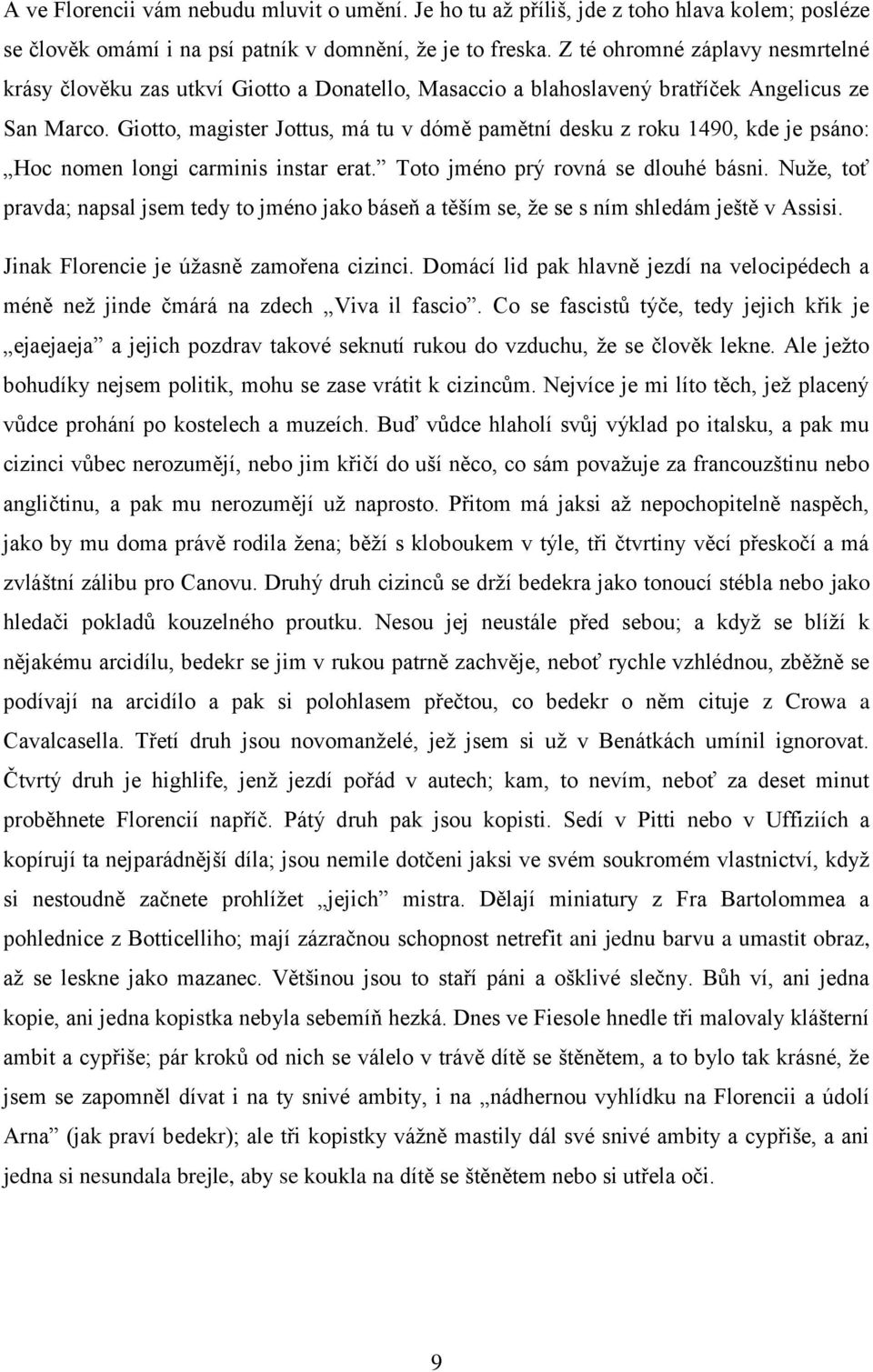 Giotto, magister Jottus, má tu v dómě pamětní desku z roku 1490, kde je psáno: Hoc nomen longi carminis instar erat. Toto jméno prý rovná se dlouhé básni.