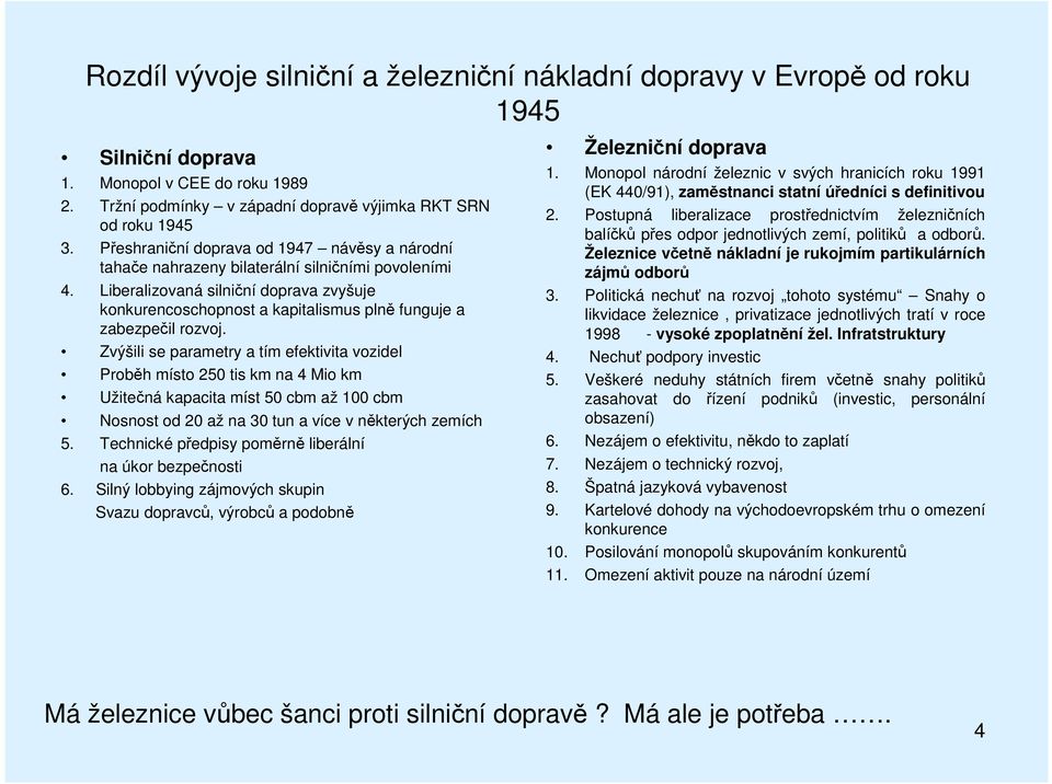 Liberalizovaná silniční doprava zvyšuje konkurencoschopnost a kapitalismus plně funguje a zabezpečil rozvoj.