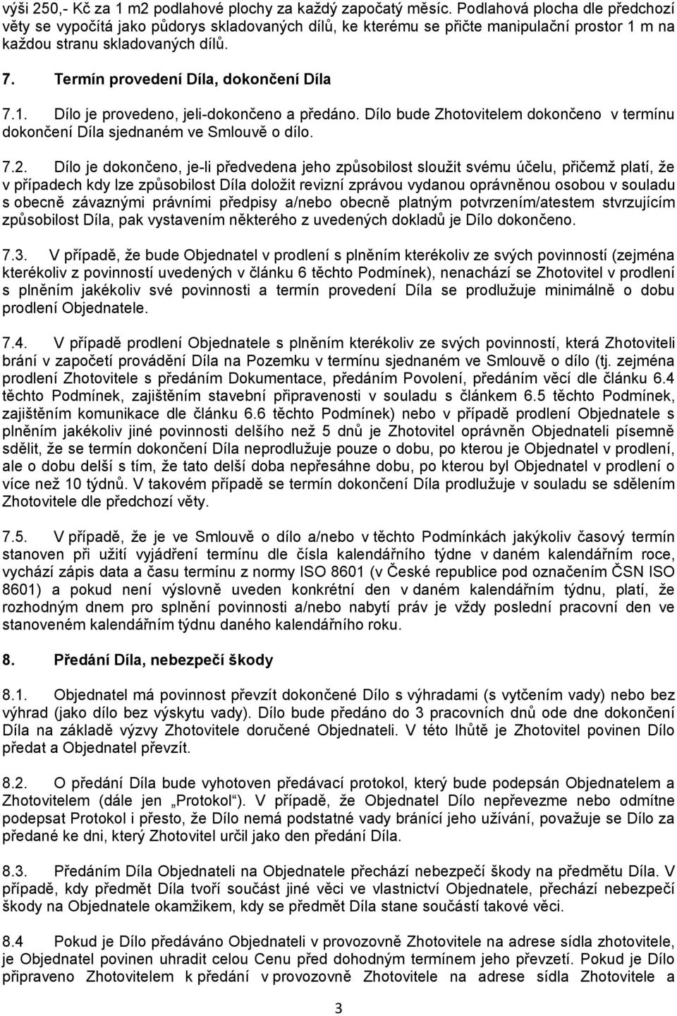 Termín provedení Díla, dokončení Díla 7.1. Dílo je provedeno, jeli-dokončeno a předáno. Dílo bude Zhotovitelem dokončeno v termínu dokončení Díla sjednaném ve Smlouvě o dílo. 7.2.