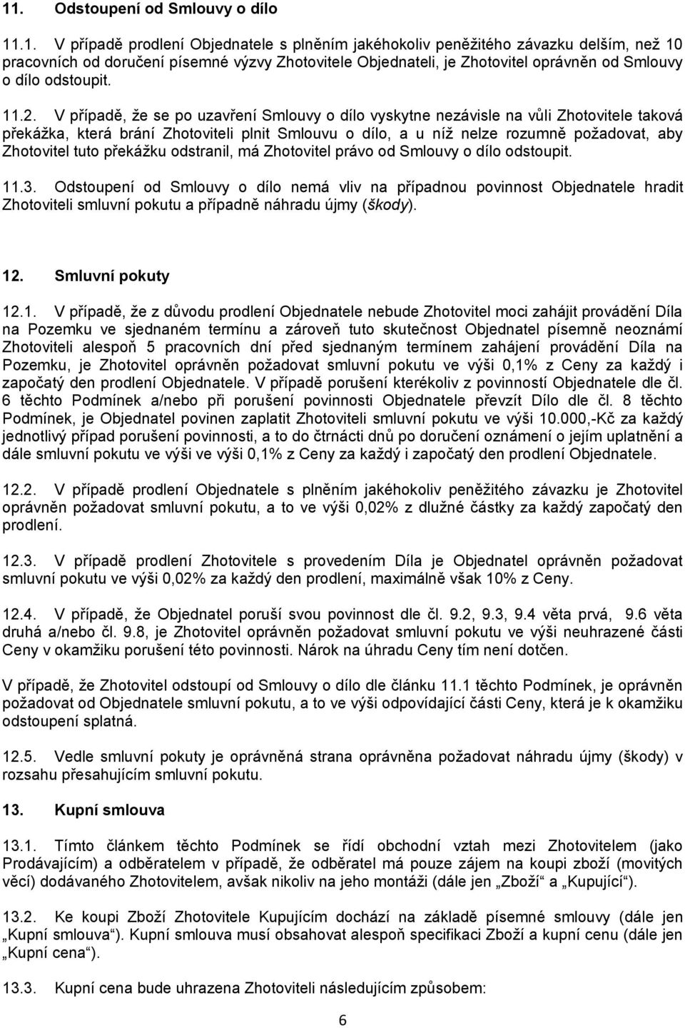 V případě, že se po uzavření Smlouvy o dílo vyskytne nezávisle na vůli Zhotovitele taková překážka, která brání Zhotoviteli plnit Smlouvu o dílo, a u níž nelze rozumně požadovat, aby Zhotovitel tuto