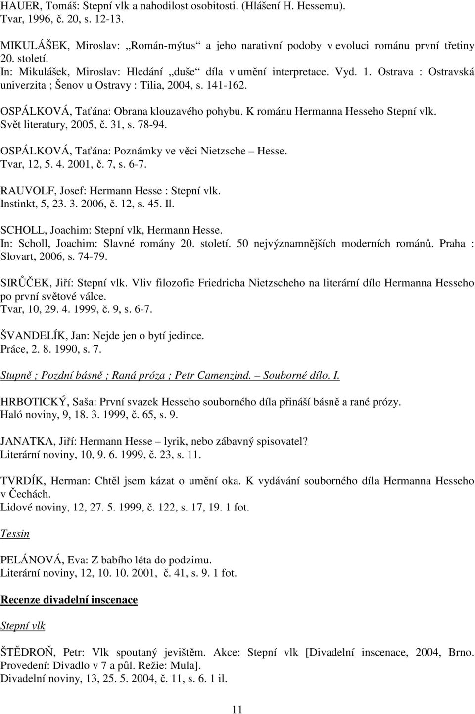 OSPÁLKOVÁ, Taťána: Obrana klouzavého pohybu. K románu Hermanna Hesseho Stepní vlk. Svět literatury, 2005, č. 31, s. 78-94. OSPÁLKOVÁ, Taťána: Poznámky ve věci Nietzsche Hesse. Tvar, 12, 5. 4. 2001, č.