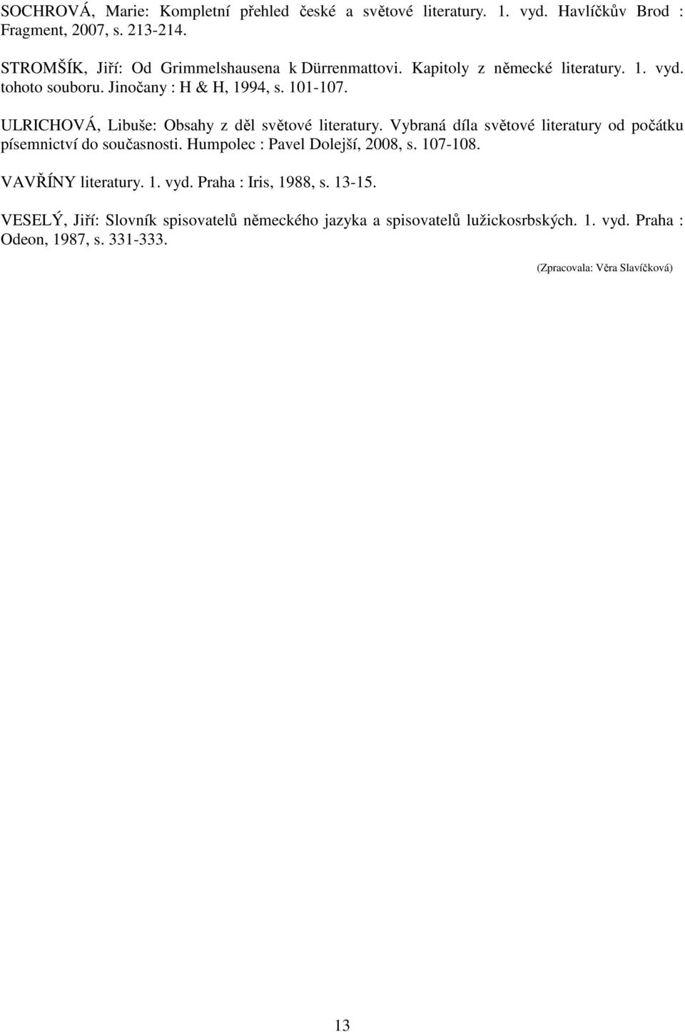 ULRICHOVÁ, Libuše: Obsahy z děl světové literatury. Vybraná díla světové literatury od počátku písemnictví do současnosti. Humpolec : Pavel Dolejší, 2008, s.