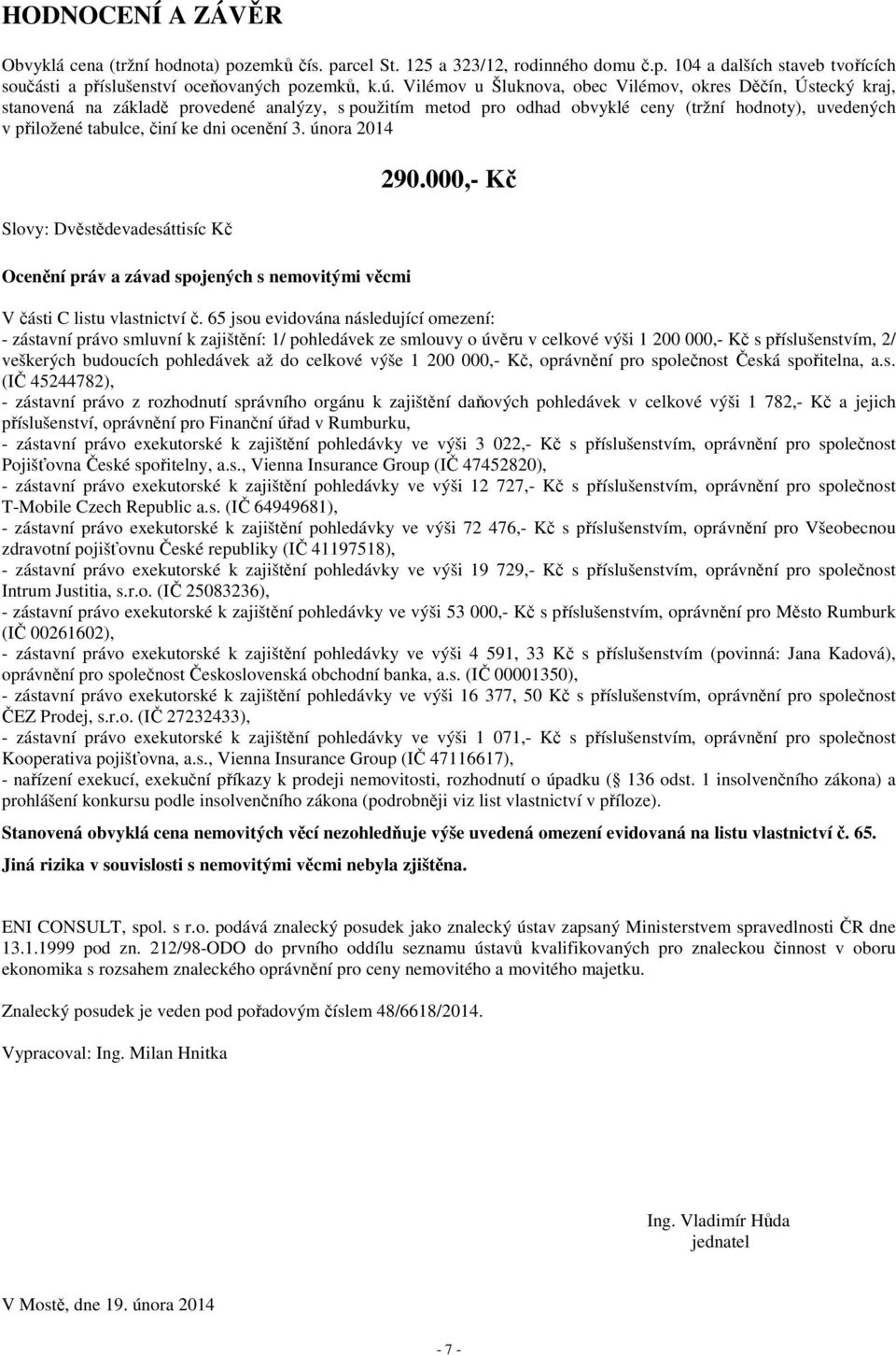 únra 2014 Slvy: Dvěstědevadesáttisíc Kč Ocenění práv a závad spjených s nemvitými věcmi 290.000,- Kč V části C listu vlastnictví č.