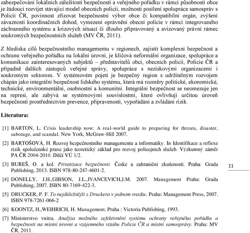 situací či dlouho připravovaný a avizovaný právní rámec soukromých bezpečnostních služeb (MV ČR, 2011).