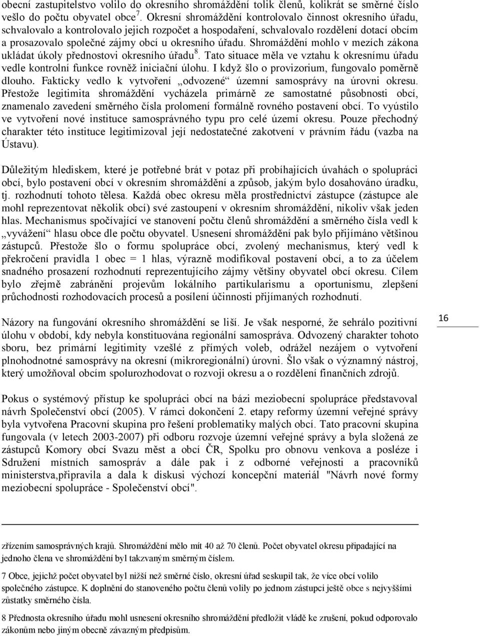 úřadu. Shromáždění mohlo v mezích zákona ukládat úkoly přednostovi okresního úřadu 8. Tato situace měla ve vztahu k okresnímu úřadu vedle kontrolní funkce rovněž iniciační úlohu.