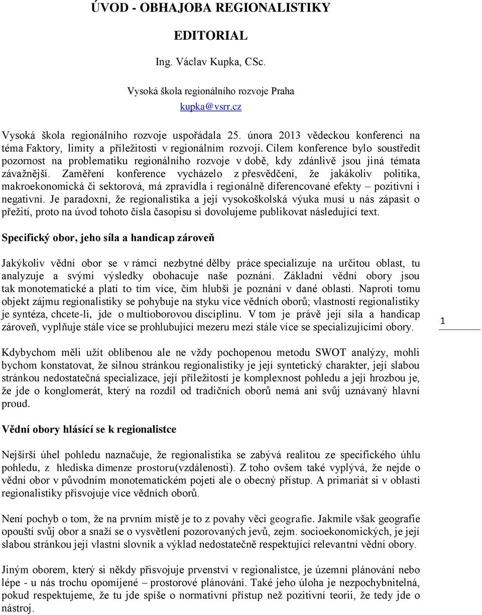 Cílem konference bylo soustředit pozornost na problematiku regionálního rozvoje v době, kdy zdánlivě jsou jiná témata závažnější.