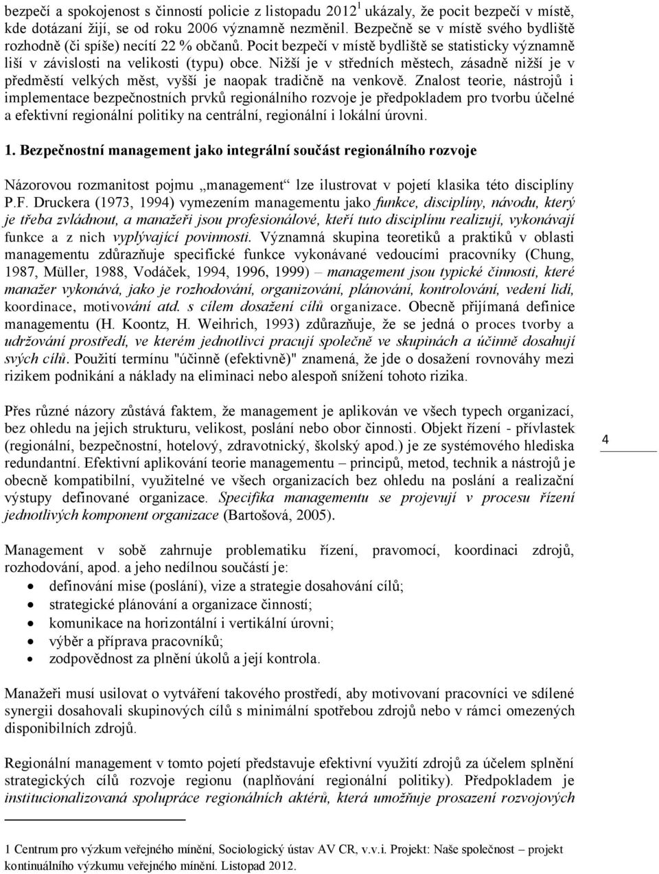 Nižší je v středních městech, zásadně nižší je v předměstí velkých měst, vyšší je naopak tradičně na venkově.