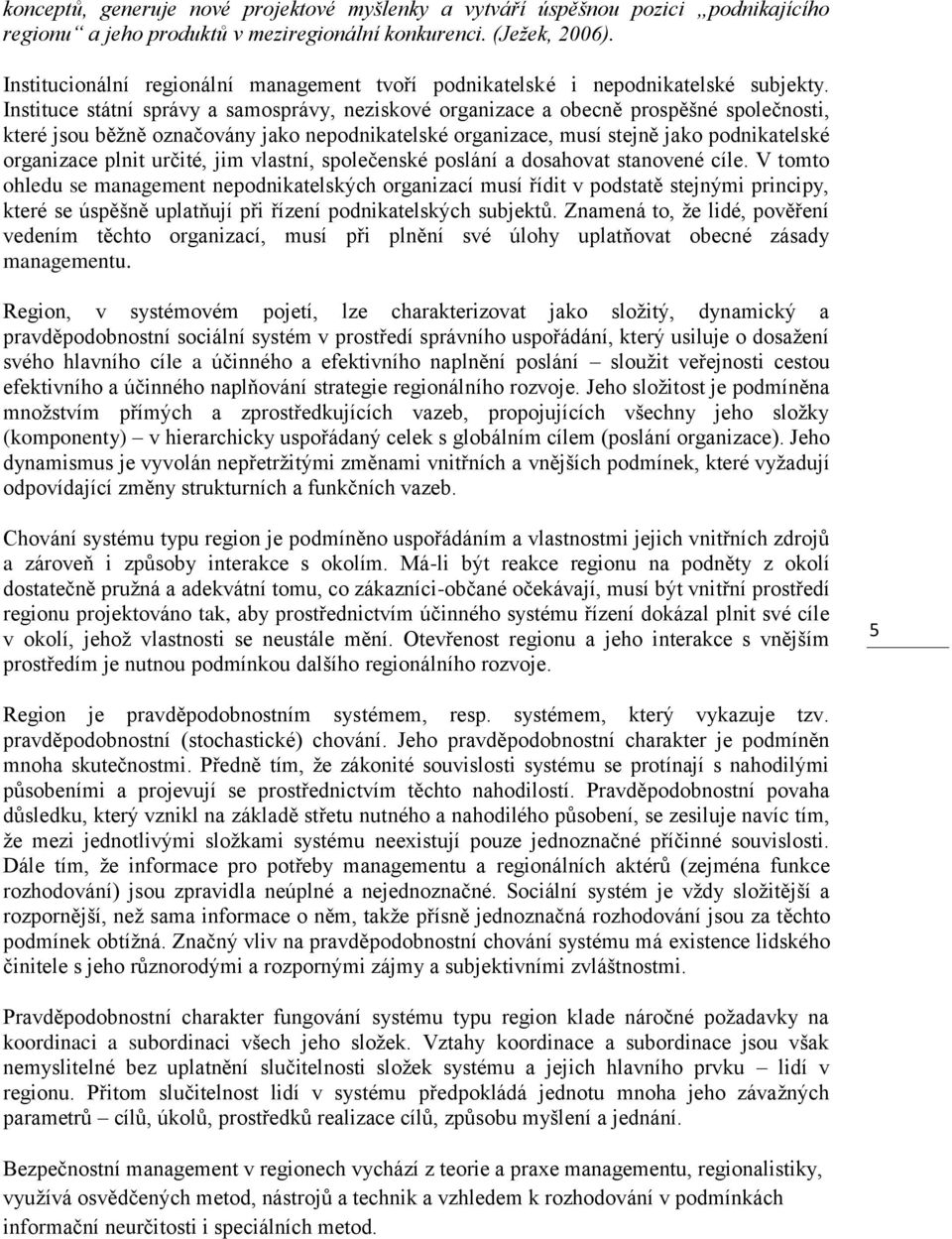 Instituce státní správy a samosprávy, neziskové organizace a obecně prospěšné společnosti, které jsou běžně označovány jako nepodnikatelské organizace, musí stejně jako podnikatelské organizace plnit