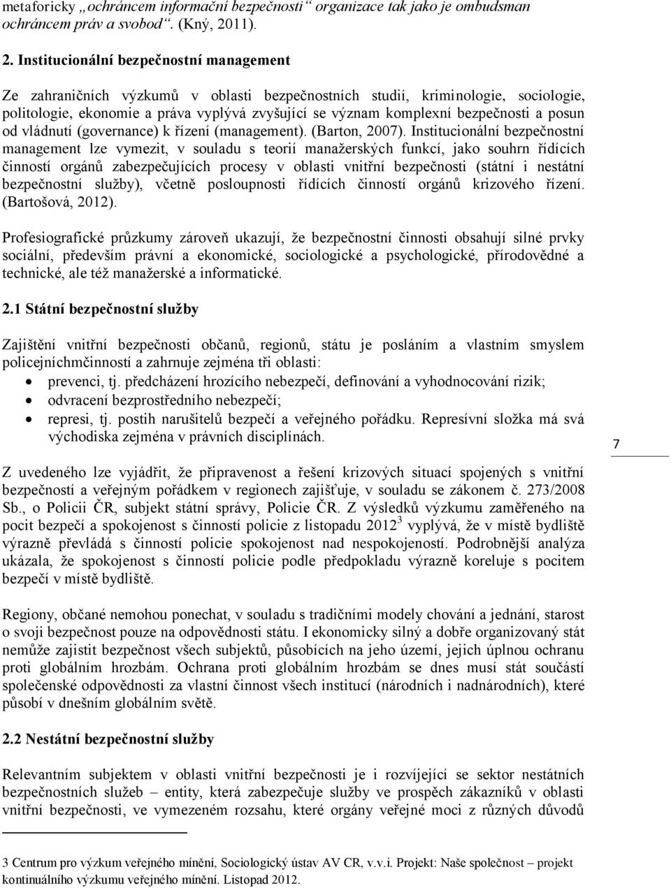 Institucionální bezpečnostní management Ze zahraničních výzkumů v oblasti bezpečnostních studií, kriminologie, sociologie, politologie, ekonomie a práva vyplývá zvyšující se význam komplexní