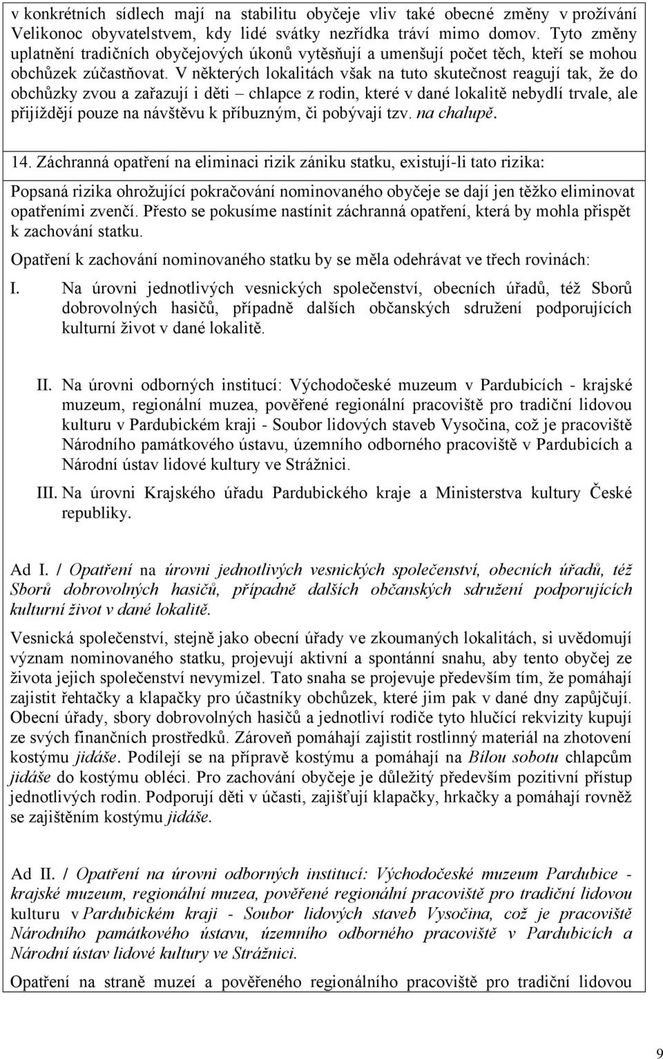 V některých lokalitách však na tuto skutečnost reagují tak, že do obchůzky zvou a zařazují i děti chlapce z rodin, které v dané lokalitě nebydlí trvale, ale přijíždějí pouze na návštěvu k příbuzným,