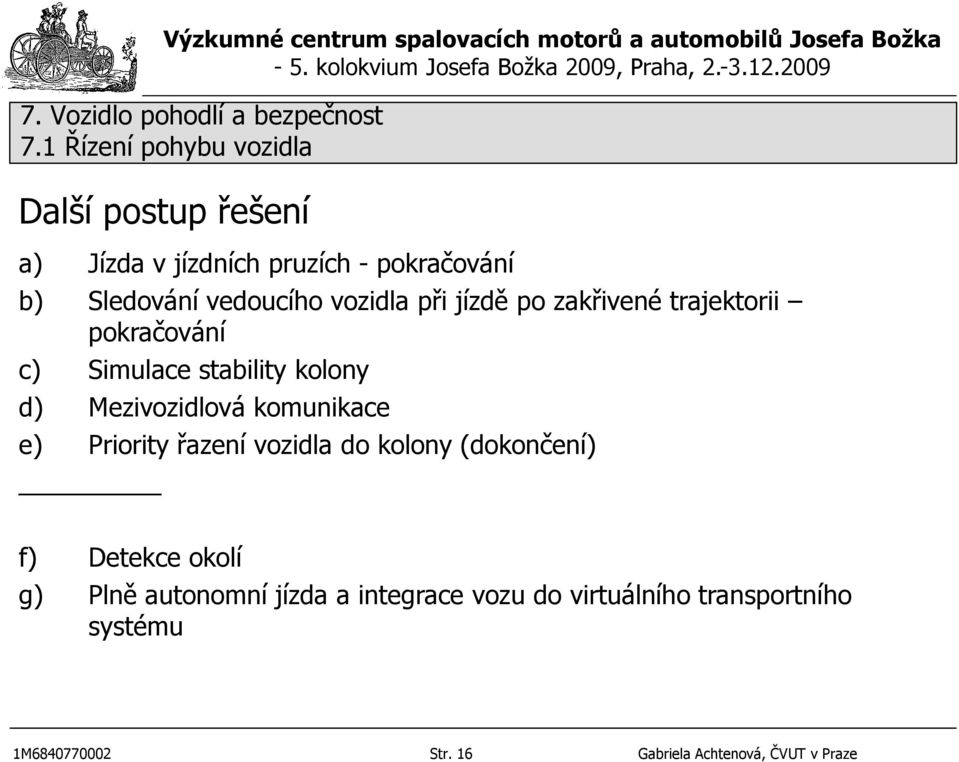 komunikace e) Priority řazení vozidla do kolony (dokončení) f) Detekce okolí g) Plně autonomní