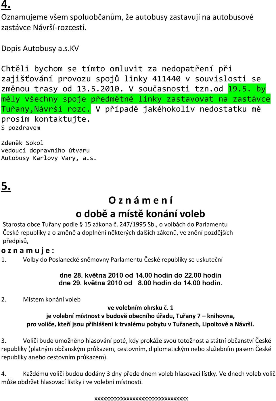 S pozdravem Zdeněk Sokol vedoucí dopravního útvaru Autobusy Karlovy Vary, a.s. 5. O z n á m e n í o době a místě konání voleb Starosta obce Tuřany podle 15 zákona č. 247/1995 Sb.