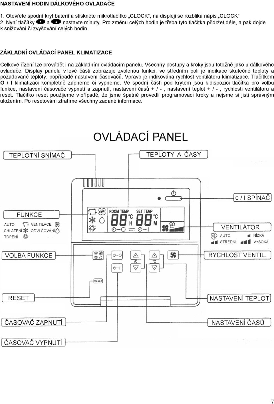 ZÁKLADNÍ OVLÁDACÍ PANEL KLIMATIZACE Celkové řízení lze provádět i na základním ovládacím panelu. Všechny postupy a kroky jsou totožné jako u dálkového ovladače.