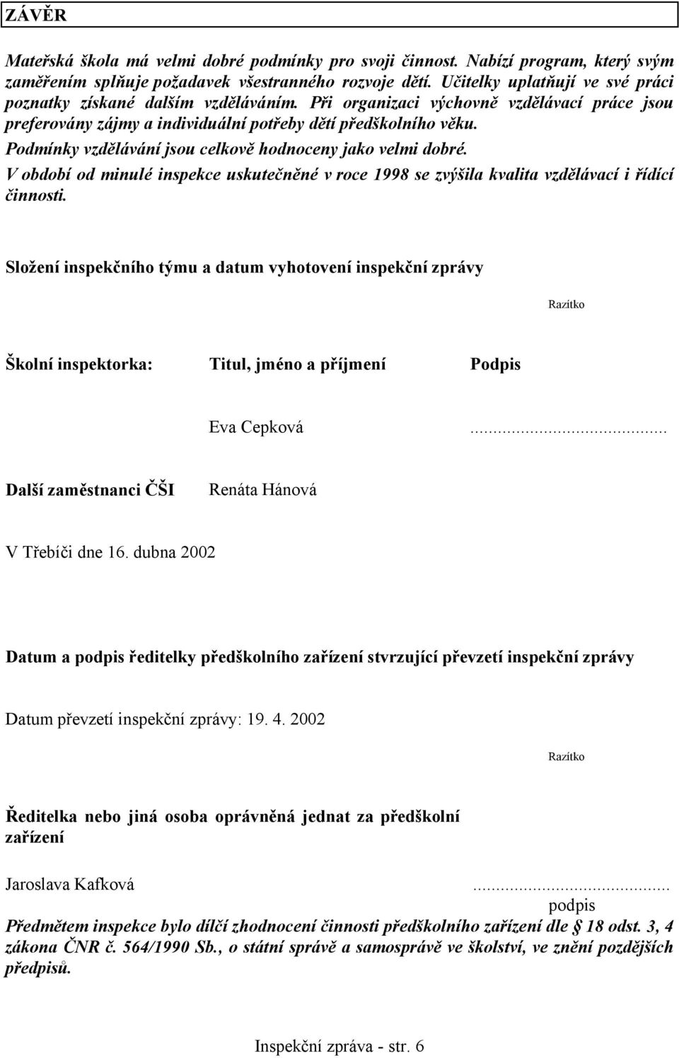 Podmínky vzdělávání jsou celkově hodnoceny jako velmi dobré. V období od minulé inspekce uskutečněné v roce 1998 se zvýšila kvalita vzdělávací i řídící činnosti.