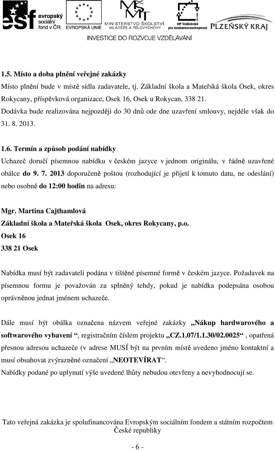 Termín a způsob podání nabídky Uchazeč doručí písemnou nabídku v českém jazyce v jednom originálu, v řádně uzavřené obálce do 9. 7.