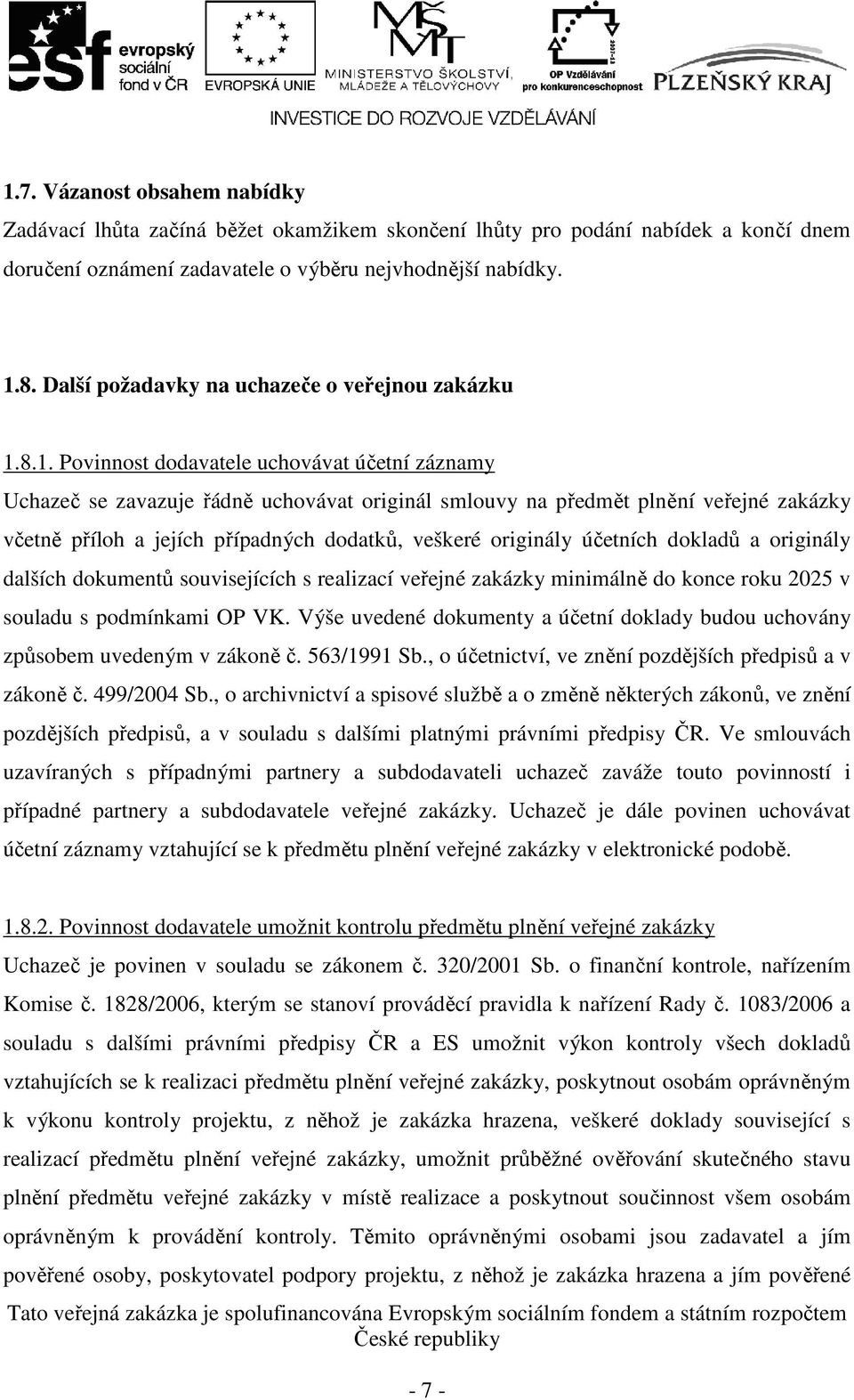 8.1. Povinnost dodavatele uchovávat účetní záznamy Uchazeč se zavazuje řádně uchovávat originál smlouvy na předmět plnění veřejné zakázky včetně příloh a jejích případných dodatků, veškeré originály