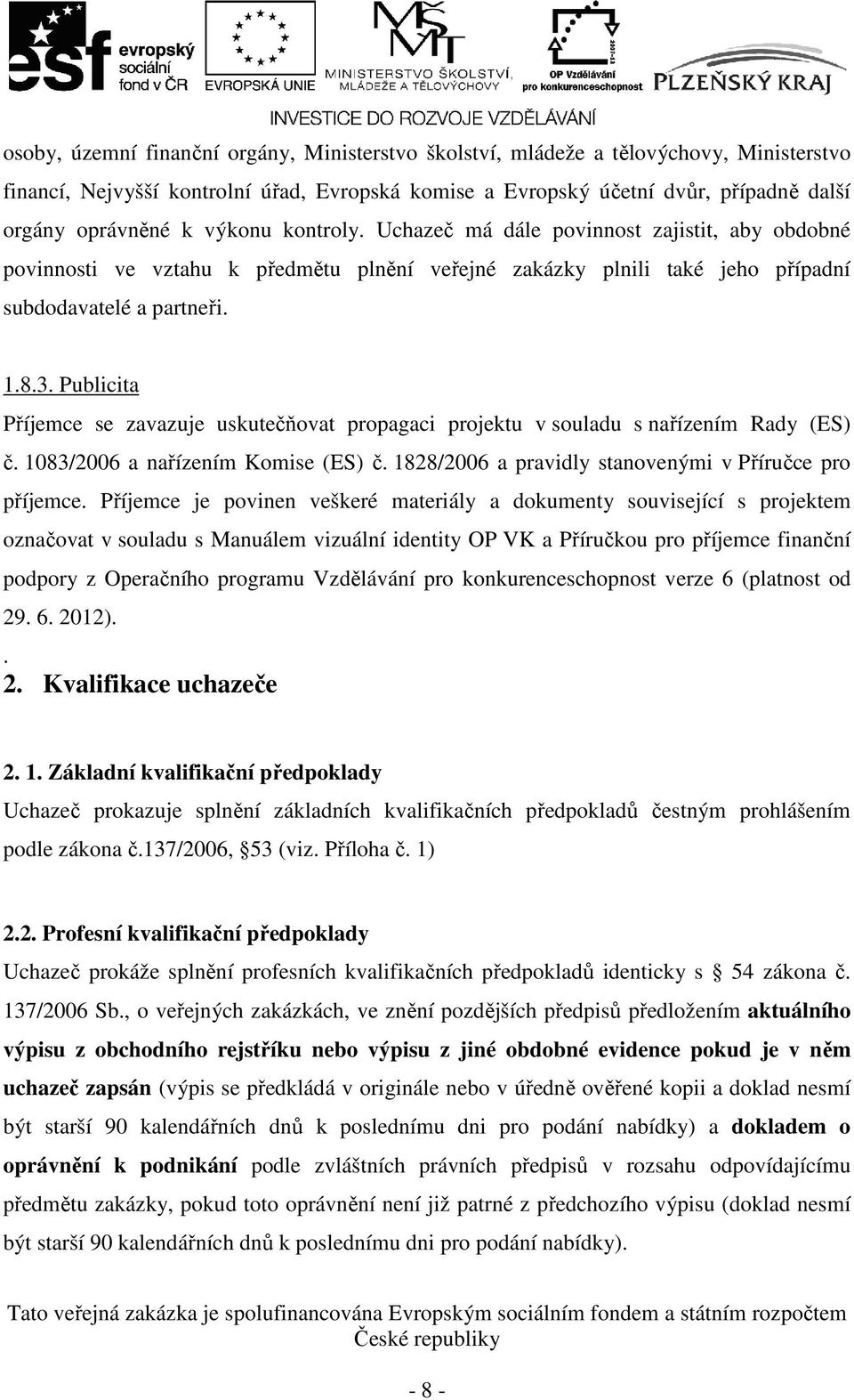 Publicita Příjemce se zavazuje uskutečňovat propagaci projektu v souladu s nařízením Rady (ES) č. 1083/2006 a nařízením Komise (ES) č. 1828/2006 a pravidly stanovenými v Příručce pro příjemce.