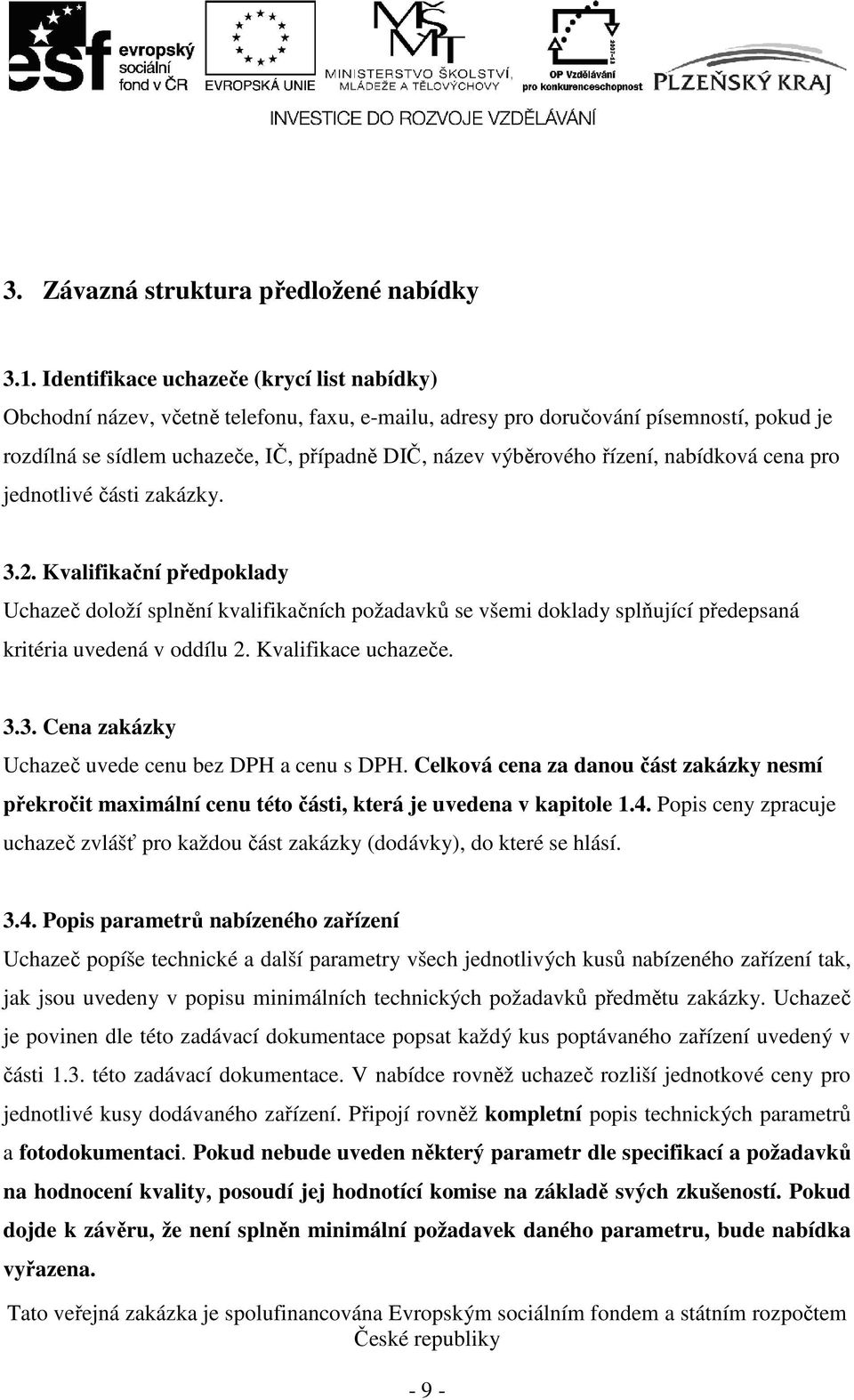 řízení, nabídková cena pro jednotlivé části zakázky. 3.2. Kvalifikační předpoklady Uchazeč doloží splnění kvalifikačních požadavků se všemi doklady splňující předepsaná kritéria uvedená v oddílu 2.