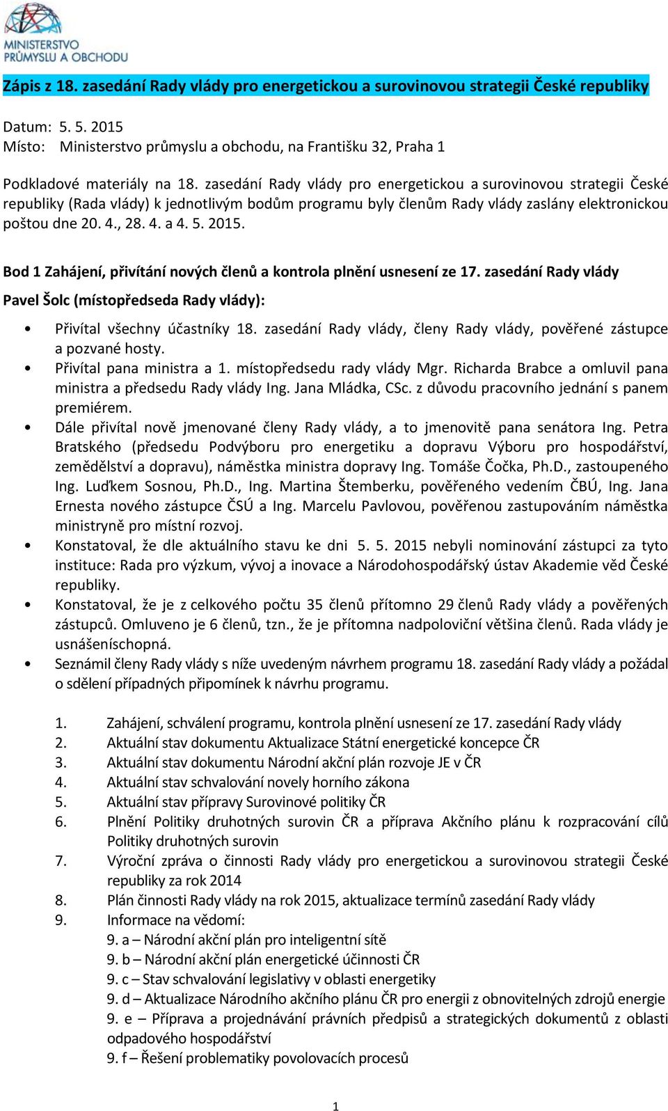 2015. Bod 1 Zahájení, přivítání nových členů a kontrola plnění usnesení ze 17. zasedání Rady vlády Pavel Šolc (místopředseda Rady vlády): Přivítal všechny účastníky 18.