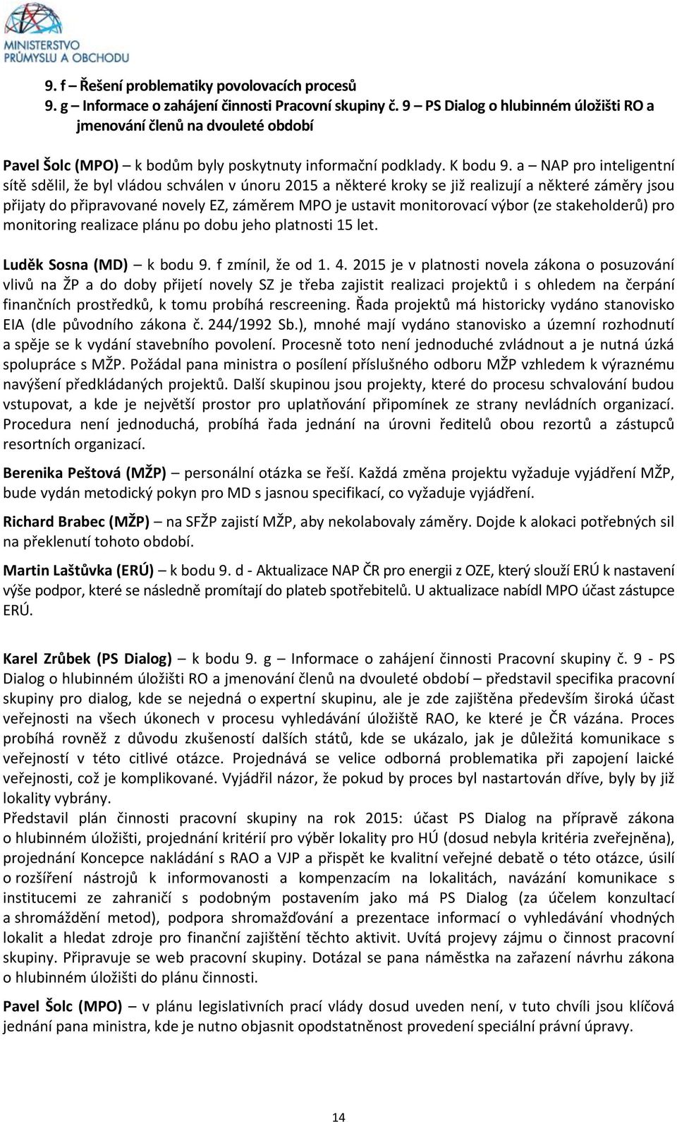 a NAP pro inteligentní sítě sdělil, že byl vládou schválen v únoru 2015 a některé kroky se již realizují a některé záměry jsou přijaty do připravované novely EZ, záměrem MPO je ustavit monitorovací