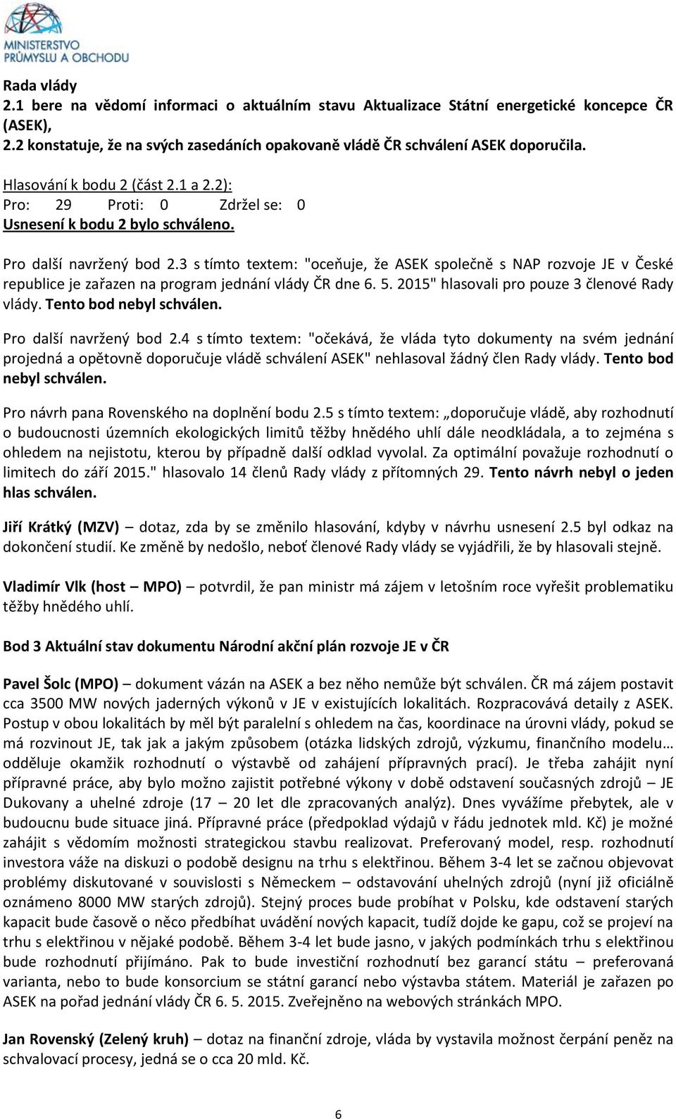 3 s tímto textem: "oceňuje, že ASEK společně s NAP rozvoje JE v České republice je zařazen na program jednání vlády ČR dne 6. 5. 2015" hlasovali pro pouze 3 členové Rady vlády.